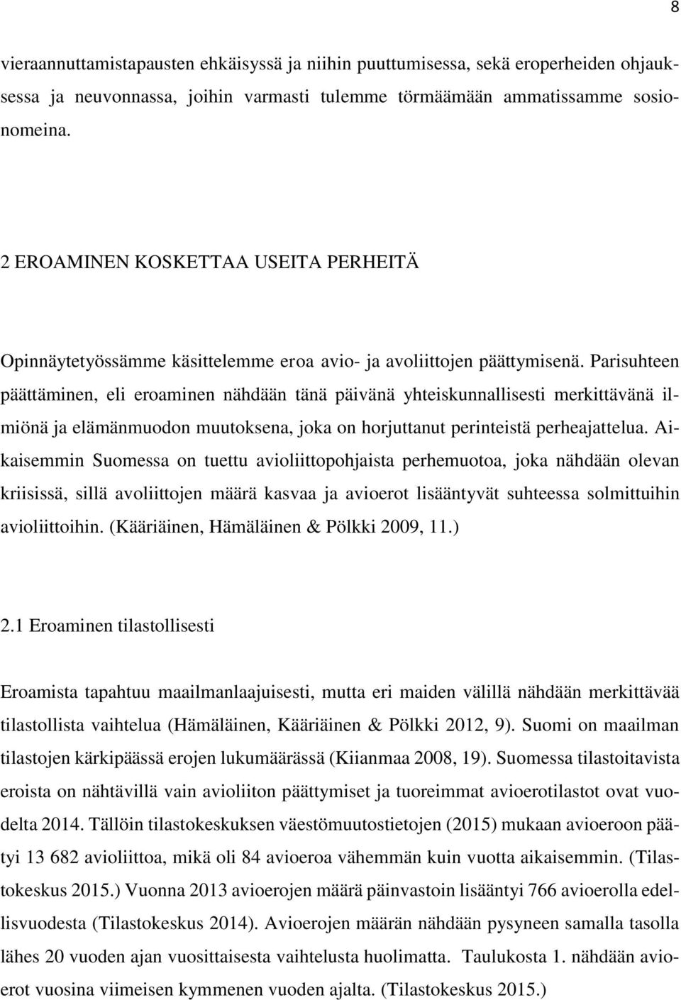 Parisuhteen päättäminen, eli eroaminen nähdään tänä päivänä yhteiskunnallisesti merkittävänä ilmiönä ja elämänmuodon muutoksena, joka on horjuttanut perinteistä perheajattelua.