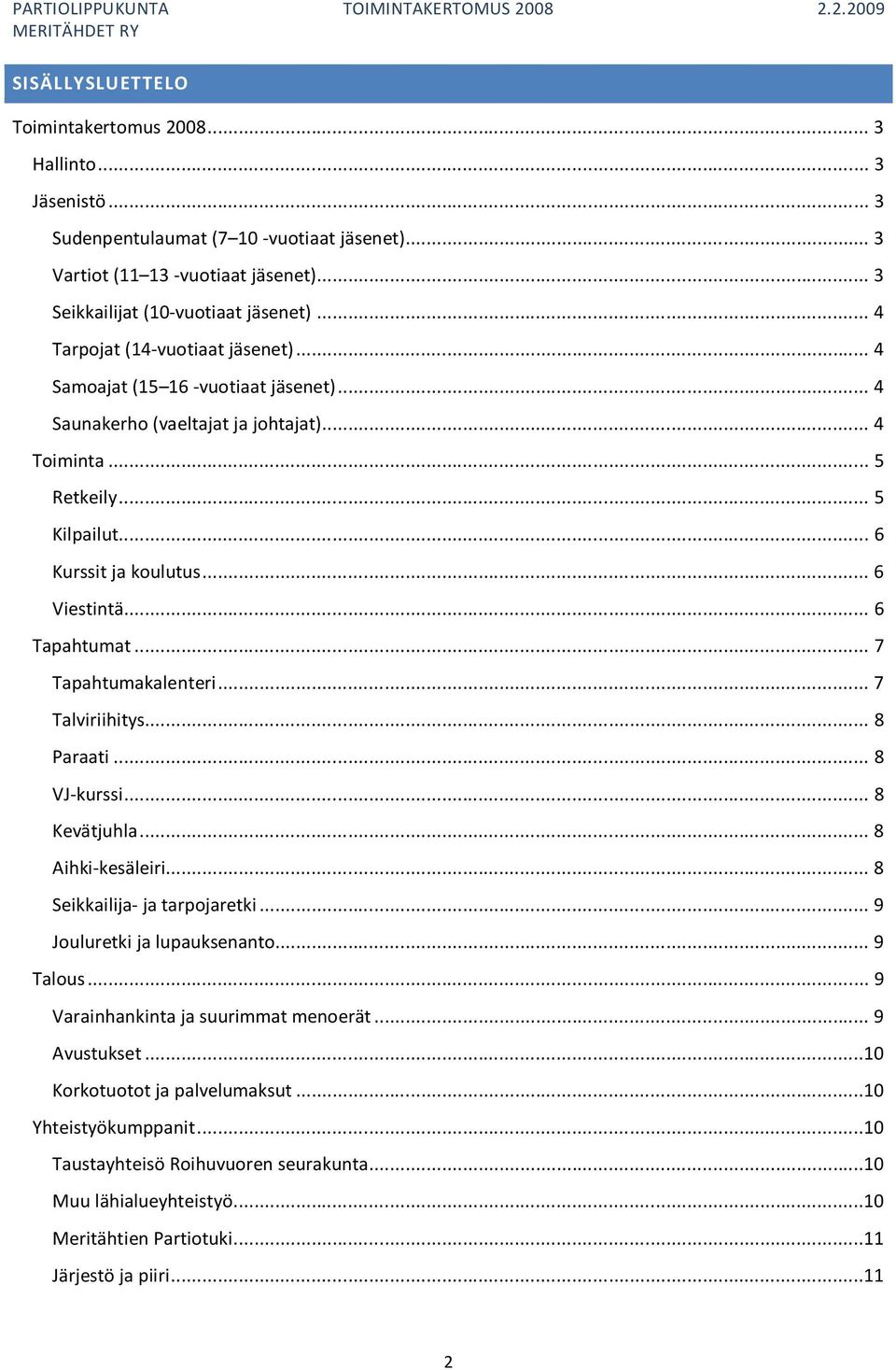 .. 6 Tapahtumat... 7 Tapahtumakalenteri... 7 Talviriihitys... 8 Paraati... 8 VJ-kurssi... 8 Kevätjuhla... 8 Aihki-kesäleiri... 8 Seikkailija- ja tarpojaretki... 9 Jouluretki ja lupauksenanto.