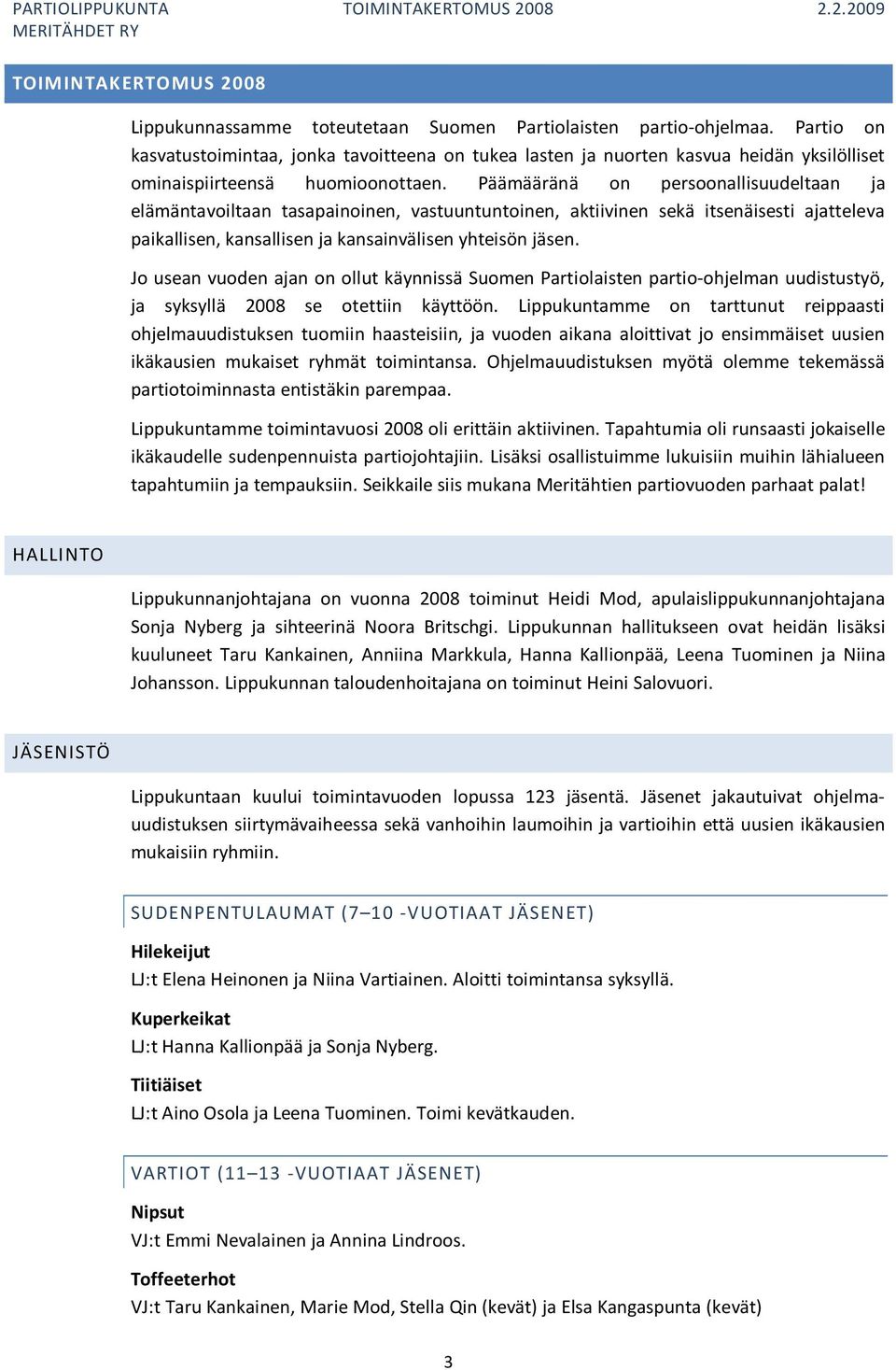 Päämääränä on persoonallisuudeltaan ja elämäntavoiltaan tasapainoinen, vastuuntuntoinen, aktiivinen sekä itsenäisesti ajatteleva paikallisen, kansallisen ja kansainvälisen yhteisön jäsen.