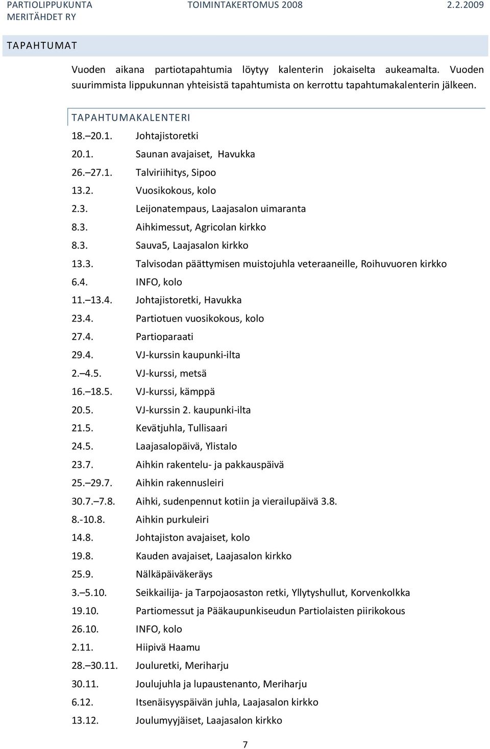 3. Sauva5, Laajasalon kirkko 13.3. Talvisodan päättymisen muistojuhla veteraaneille, Roihuvuoren kirkko 6.4. INFO, kolo 11. 13.4. Johtajistoretki, Havukka 23.4. Partiotuen vuosikokous, kolo 27.4. Partioparaati 29.