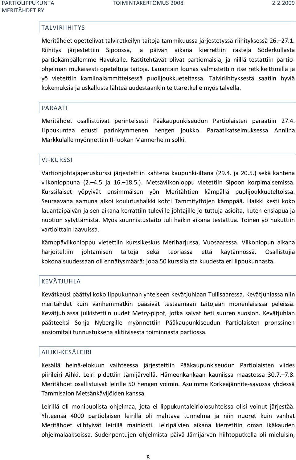 Rastitehtävät olivat partiomaisia, ja niillä testattiin partioohjelman mukaisesti opeteltuja taitoja.