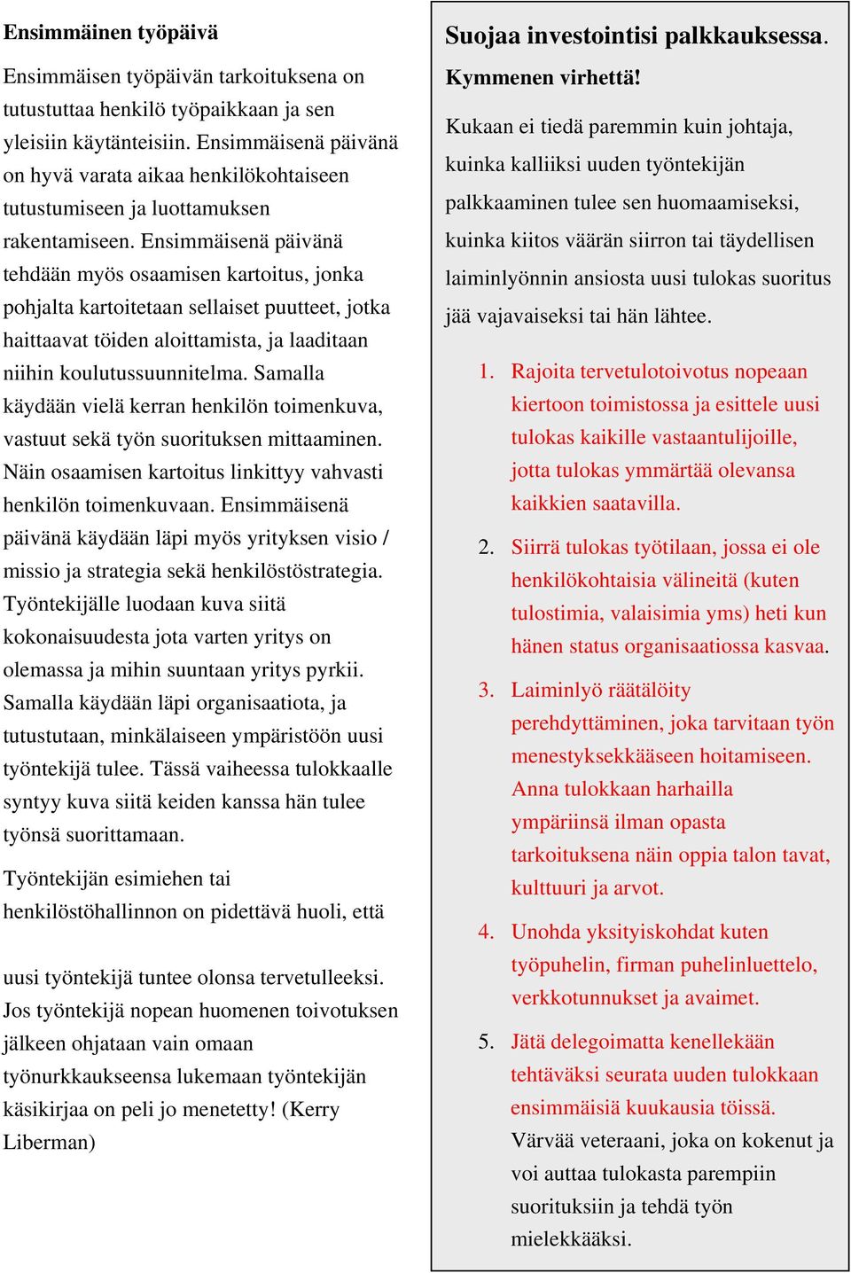 Ensimmäisenä päivänä tehdään myös osaamisen kartoitus, jonka pohjalta kartoitetaan sellaiset puutteet, jotka haittaavat töiden aloittamista, ja laaditaan niihin koulutussuunnitelma.