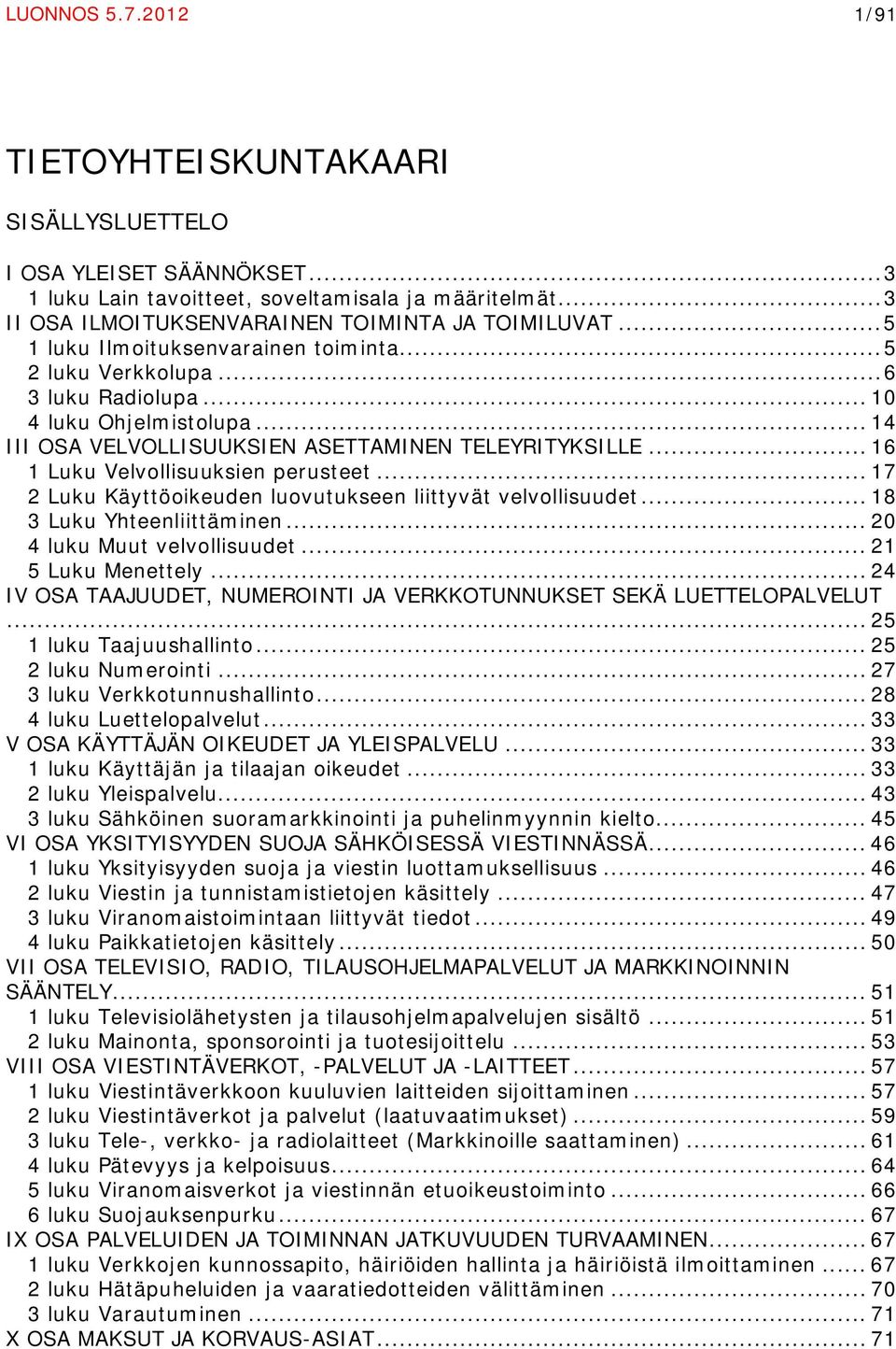 ..16 1 Luku Velvollisuuksien perusteet... 17 2 Luku Käyttöoikeuden luovutukseen liittyvät velvollisuudet...18 3 Luku Yhteenliittäminen... 20 4 luku Muut velvollisuudet... 21 5 Luku Menettely.