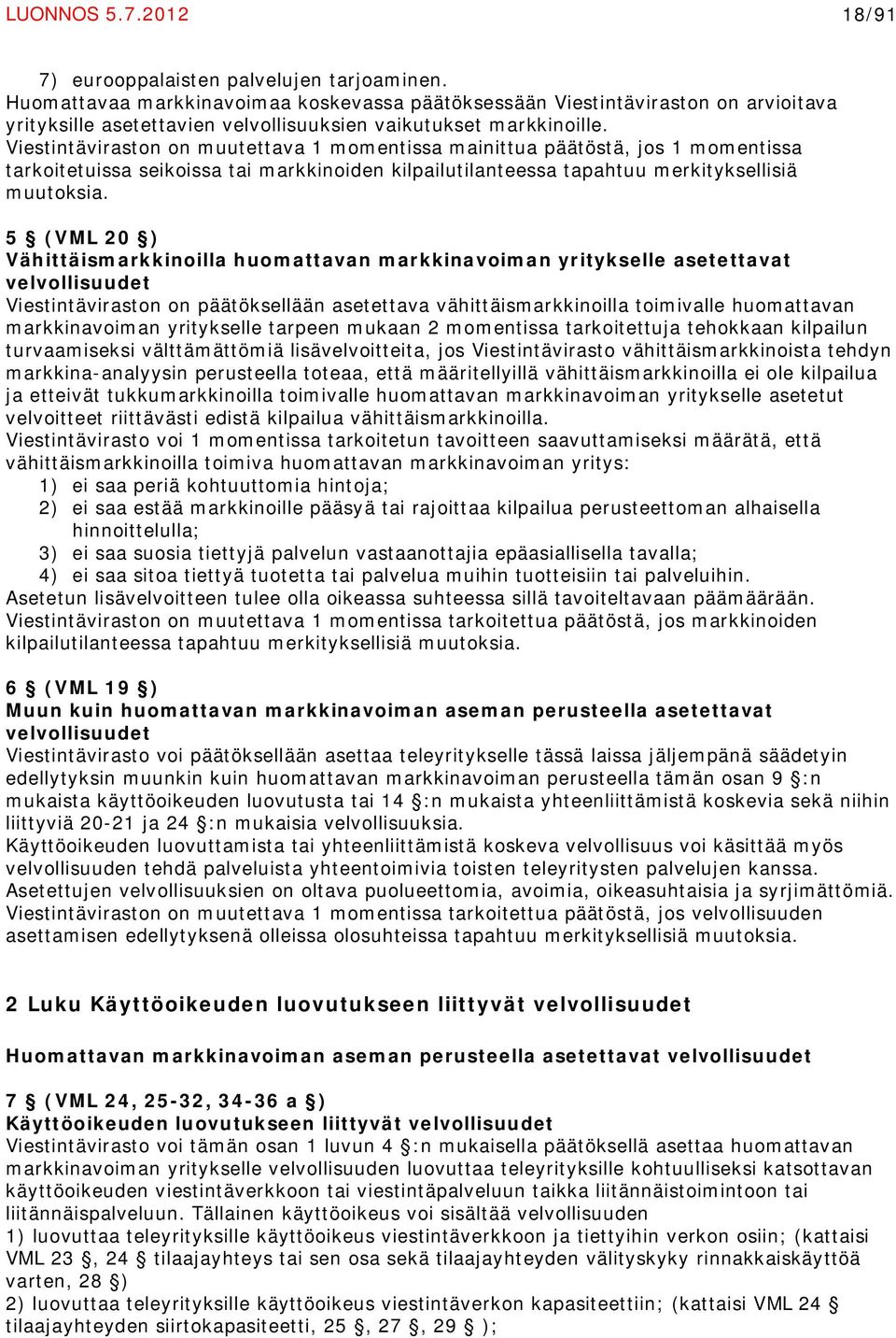 Viestintäviraston on muutettava 1 momentissa mainittua päätöstä, jos 1 momentissa tarkoitetuissa seikoissa tai markkinoiden kilpailutilanteessa tapahtuu merkityksellisiä muutoksia.