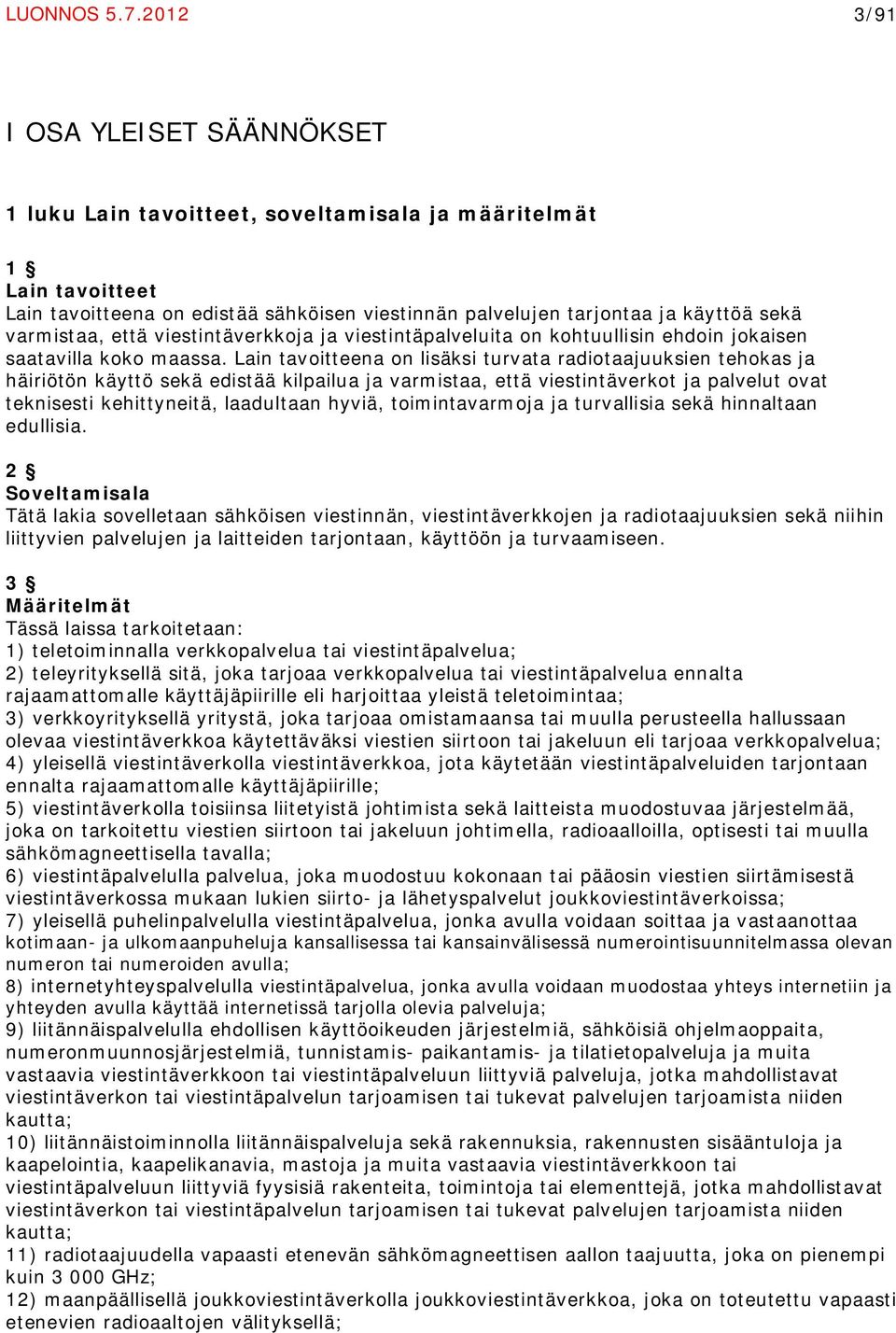 varmistaa, että viestintäverkkoja ja viestintäpalveluita on kohtuullisin ehdoin jokaisen saatavilla koko maassa.