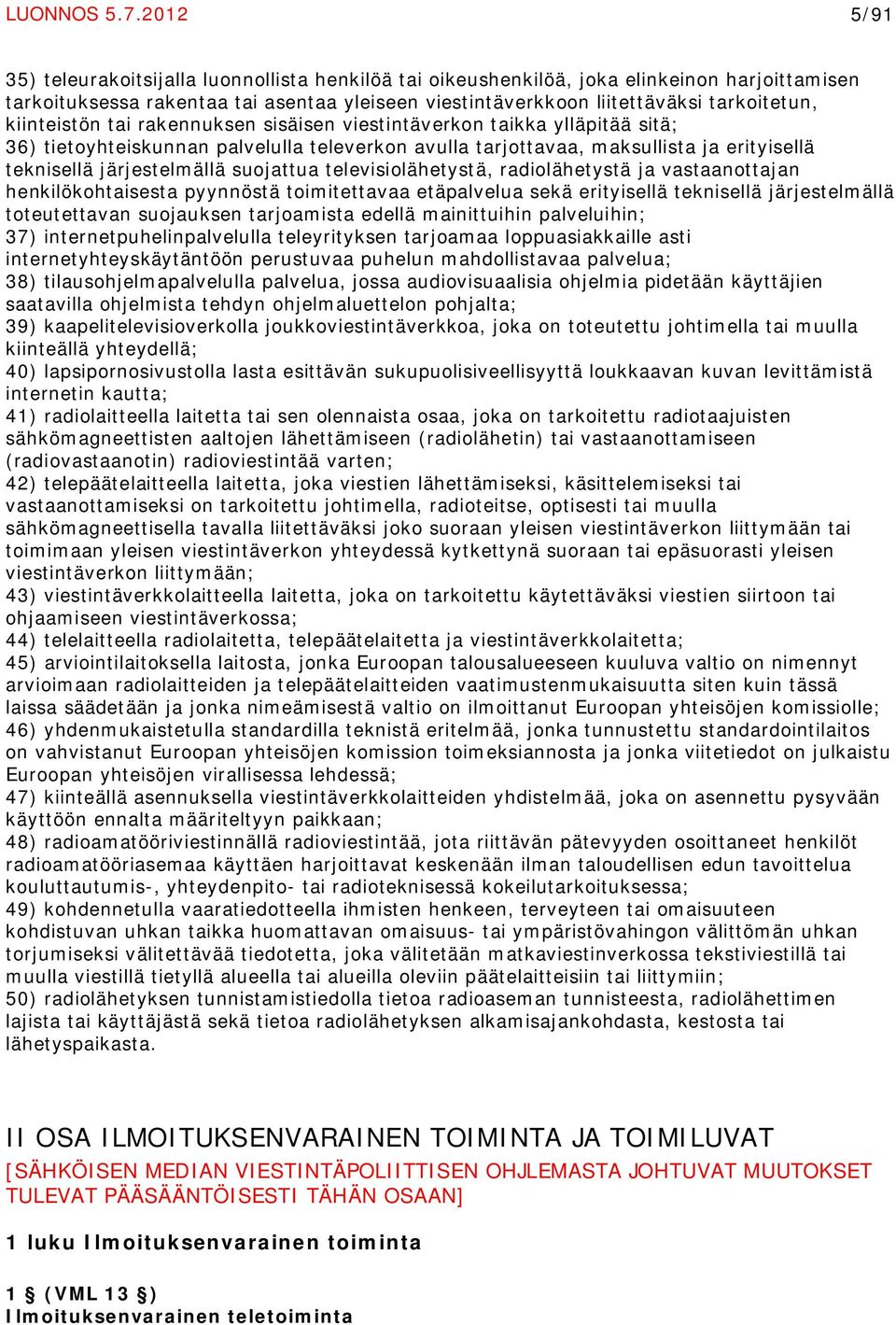 kiinteistön tai rakennuksen sisäisen viestintäverkon taikka ylläpitää sitä; 36) tietoyhteiskunnan palvelulla televerkon avulla tarjottavaa, maksullista ja erityisellä teknisellä järjestelmällä