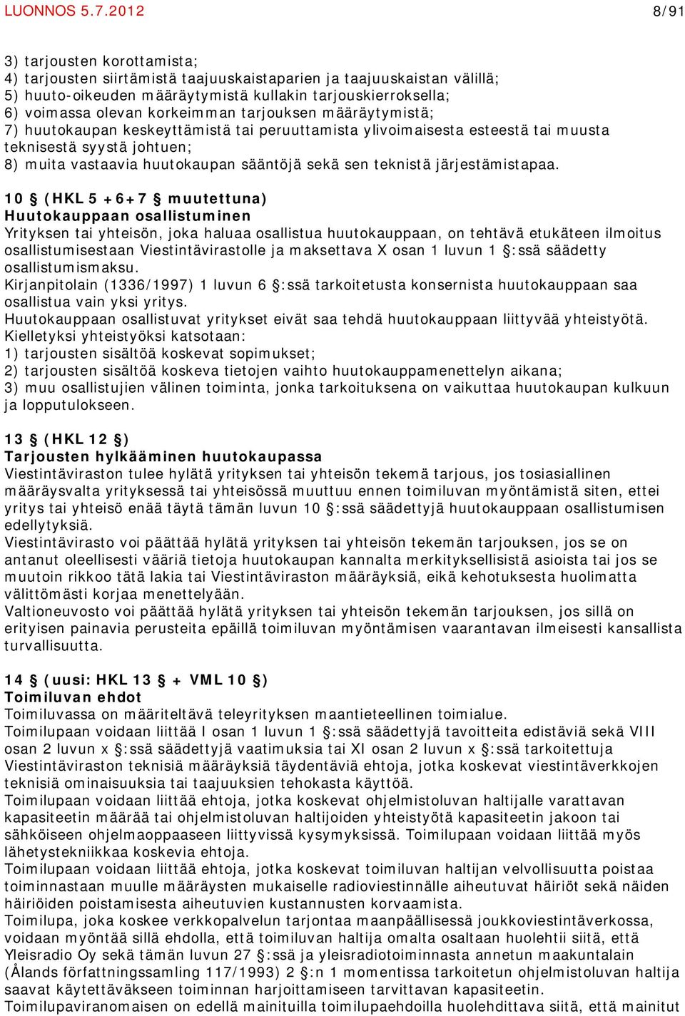 korkeimman tarjouksen määräytymistä; 7) huutokaupan keskeyttämistä tai peruuttamista ylivoimaisesta esteestä tai muusta teknisestä syystä johtuen; 8) muita vastaavia huutokaupan sääntöjä sekä sen