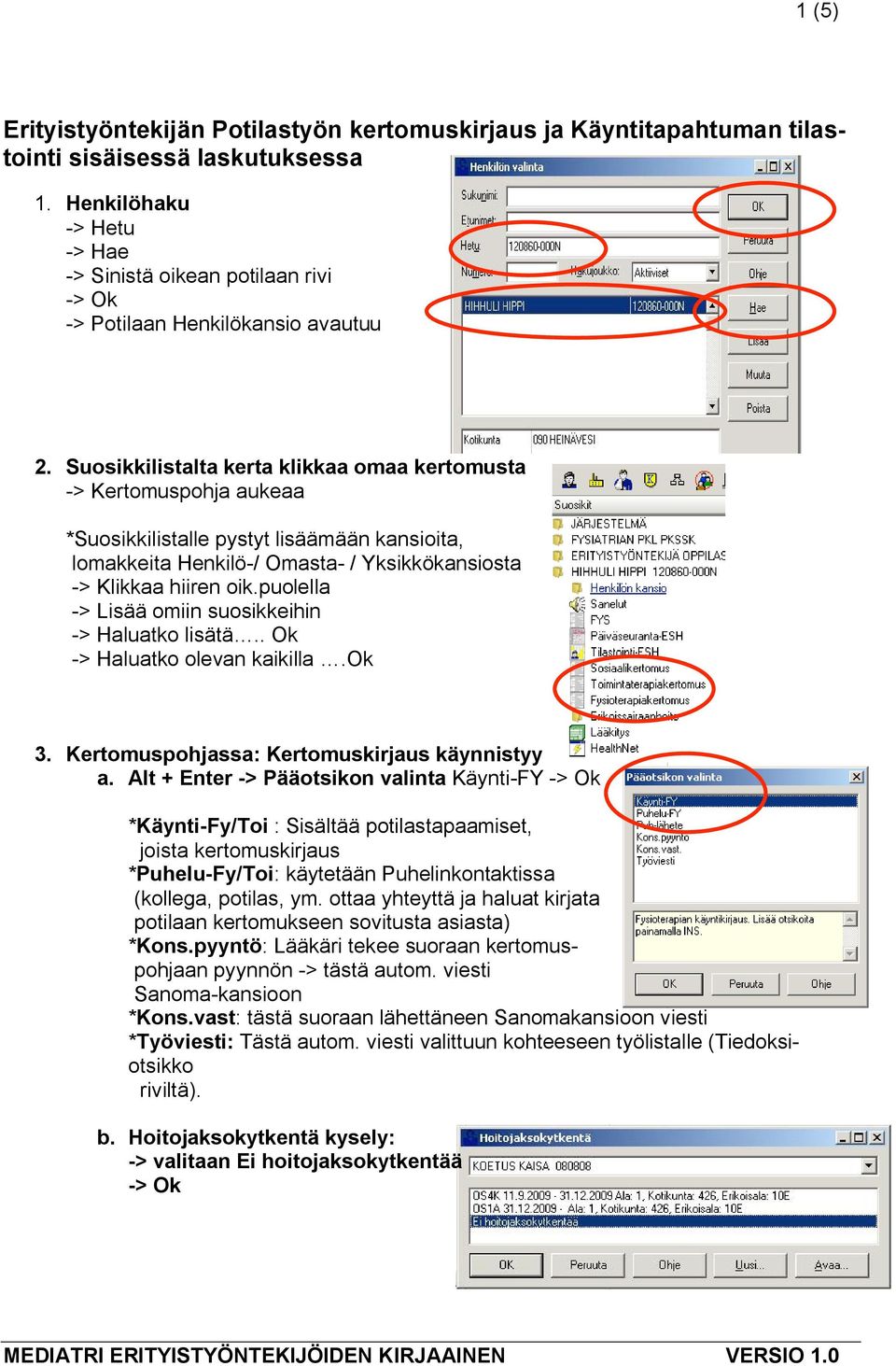 Suosikkilistalta kerta klikkaa omaa kertomusta -> Kertomuspohja aukeaa *Suosikkilistalle pystyt lisäämään kansioita, lomakkeita Henkilö-/ Omasta- / Yksikkökansiosta -> Klikkaa hiiren oik.