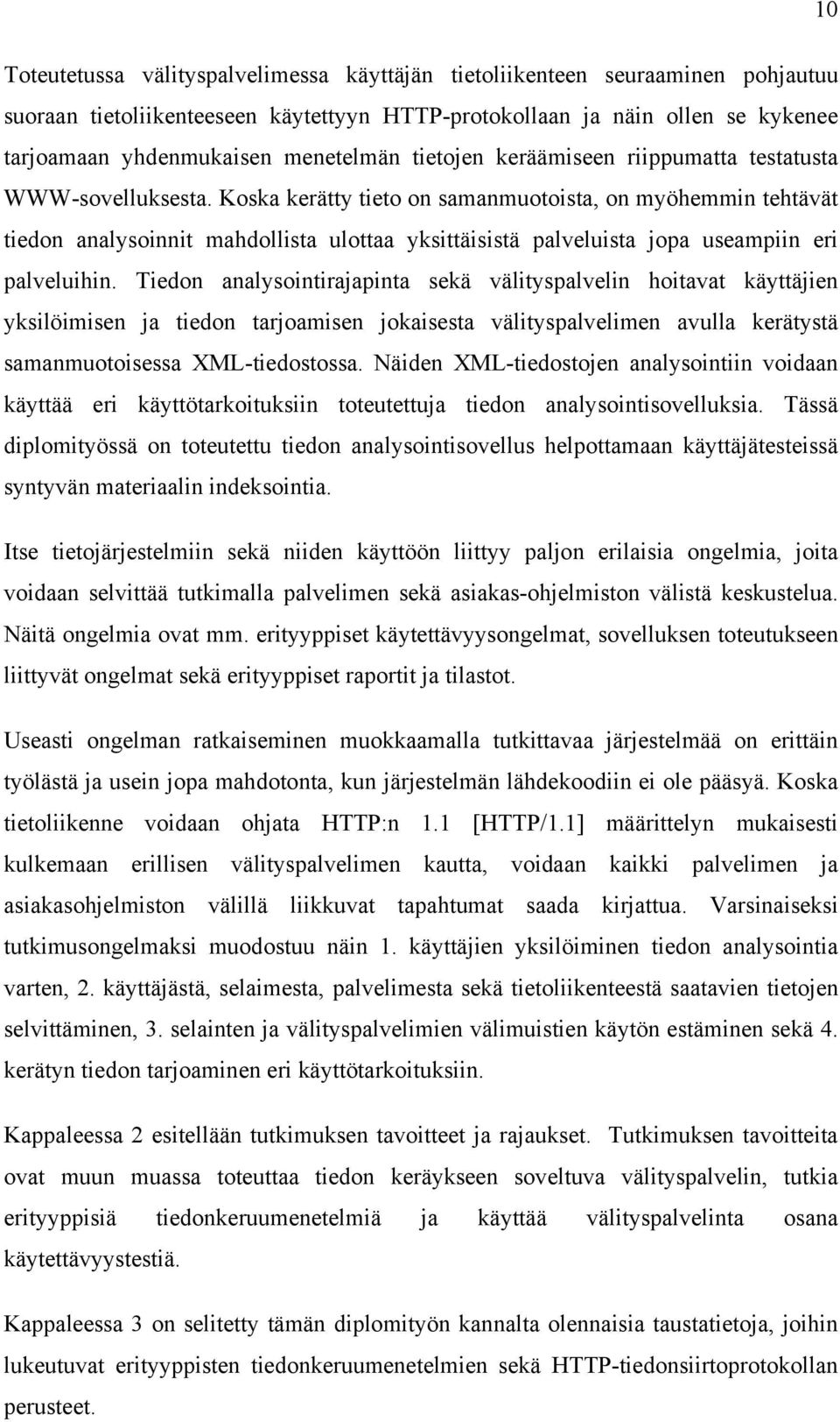 Koska kerätty tieto on samanmuotoista, on myöhemmin tehtävät tiedon analysoinnit mahdollista ulottaa yksittäisistä palveluista jopa useampiin eri palveluihin.