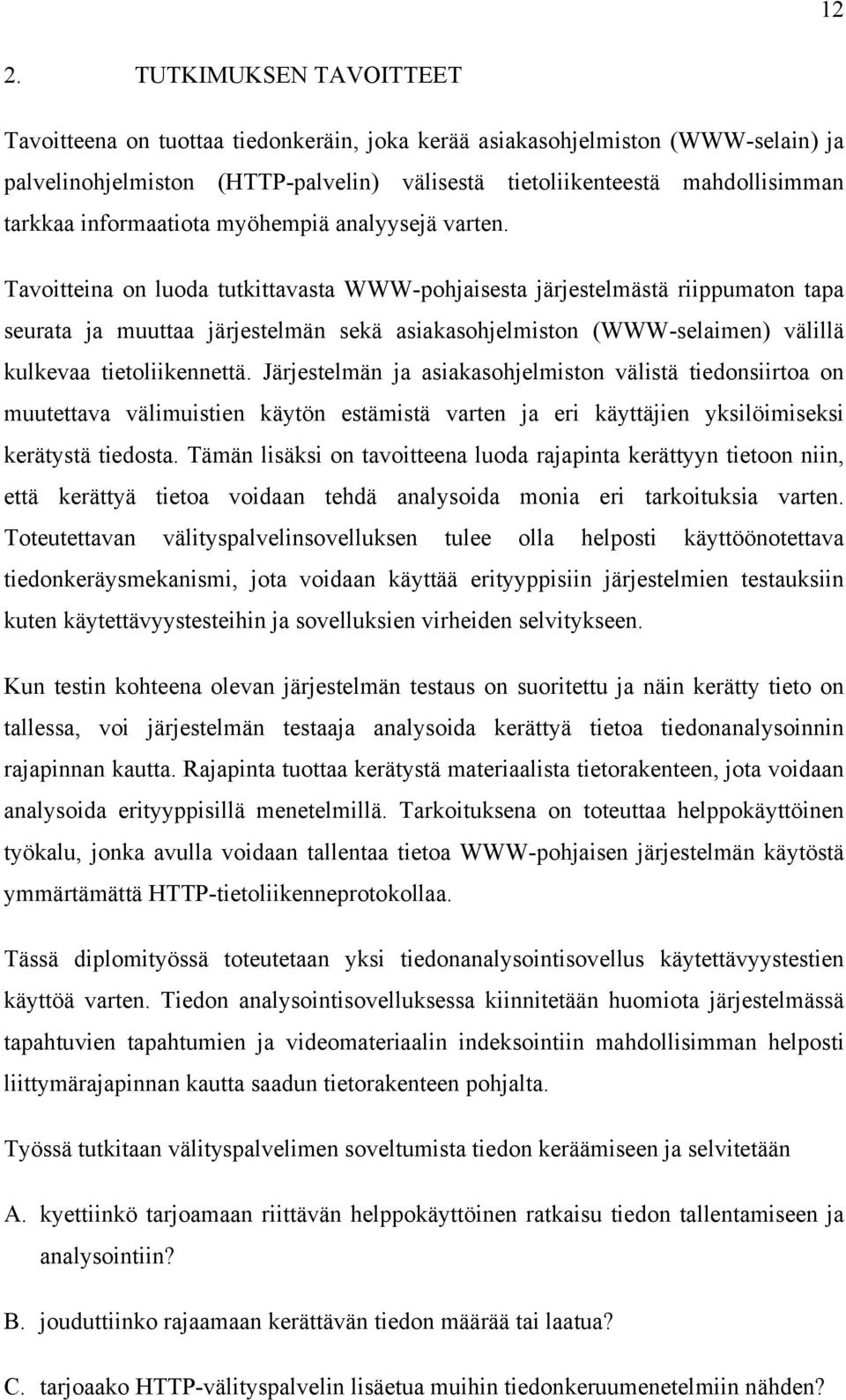 Tavoitteina on luoda tutkittavasta WWW-pohjaisesta järjestelmästä riippumaton tapa seurata ja muuttaa järjestelmän sekä asiakasohjelmiston (WWW-selaimen) välillä kulkevaa tietoliikennettä.