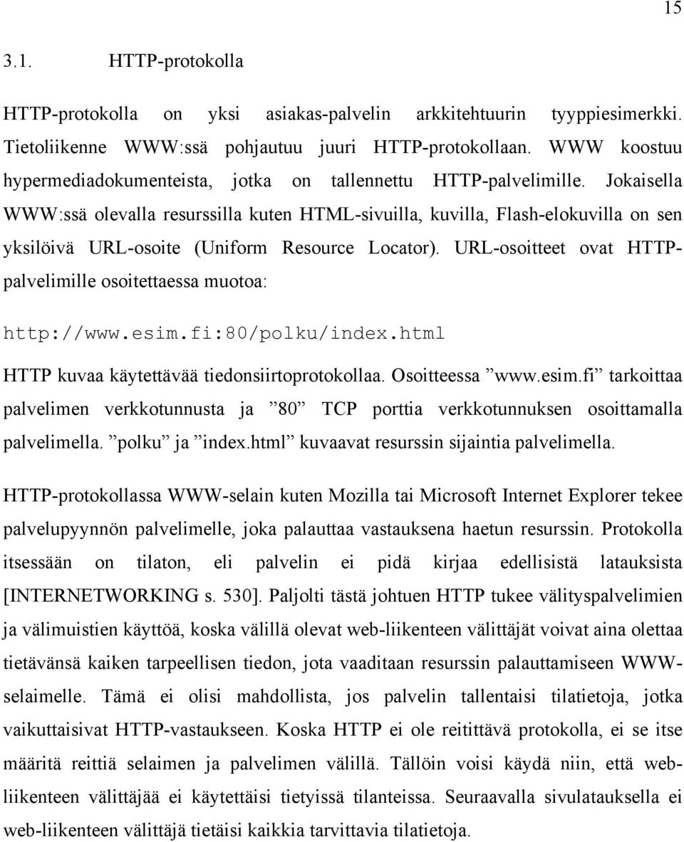 Jokaisella WWW:ssä olevalla resurssilla kuten HTML-sivuilla, kuvilla, Flash-elokuvilla on sen yksilöivä URL-osoite (Uniform Resource Locator).