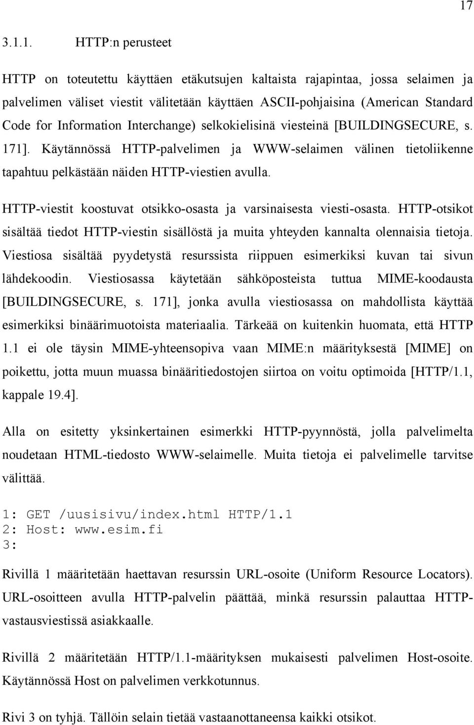 HTTP-viestit koostuvat otsikko-osasta ja varsinaisesta viesti-osasta. HTTP-otsikot sisältää tiedot HTTP-viestin sisällöstä ja muita yhteyden kannalta olennaisia tietoja.