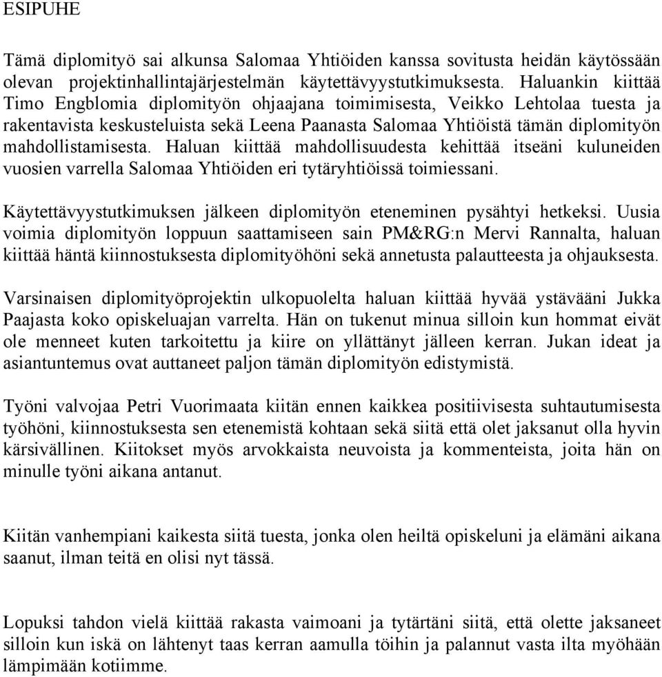 Haluan kiittää mahdollisuudesta kehittää itseäni kuluneiden vuosien varrella Salomaa Yhtiöiden eri tytäryhtiöissä toimiessani. Käytettävyystutkimuksen jälkeen diplomityön eteneminen pysähtyi hetkeksi.