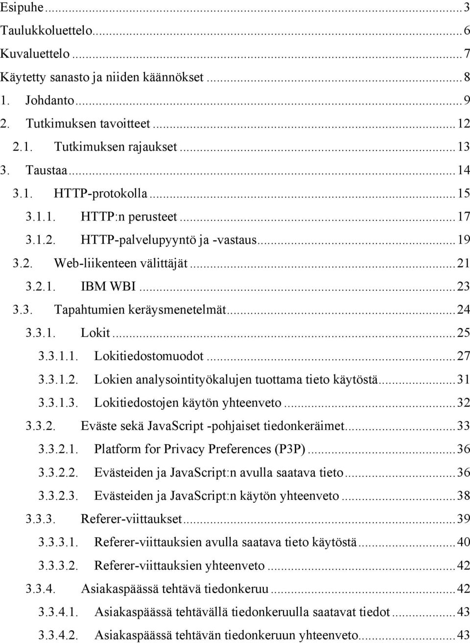 ..27 3.3.1.2. Lokien analysointityökalujen tuottama tieto käytöstä...31 3.3.1.3. Lokitiedostojen käytön yhteenveto...32 3.3.2. Eväste sekä JavaScript -pohjaiset tiedonkeräimet...33 3.3.2.1. Platform for Privacy Preferences (P3P).