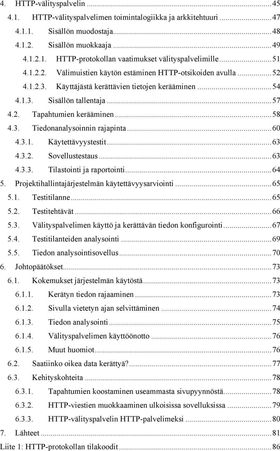 ..60 4.3.1. Käytettävyystestit...63 4.3.2. Sovellustestaus...63 4.3.3. Tilastointi ja raportointi...64 5. Projektihallintajärjestelmän käytettävyysarviointi...65 5.1. Testitilanne...65 5.2. Testitehtävät.