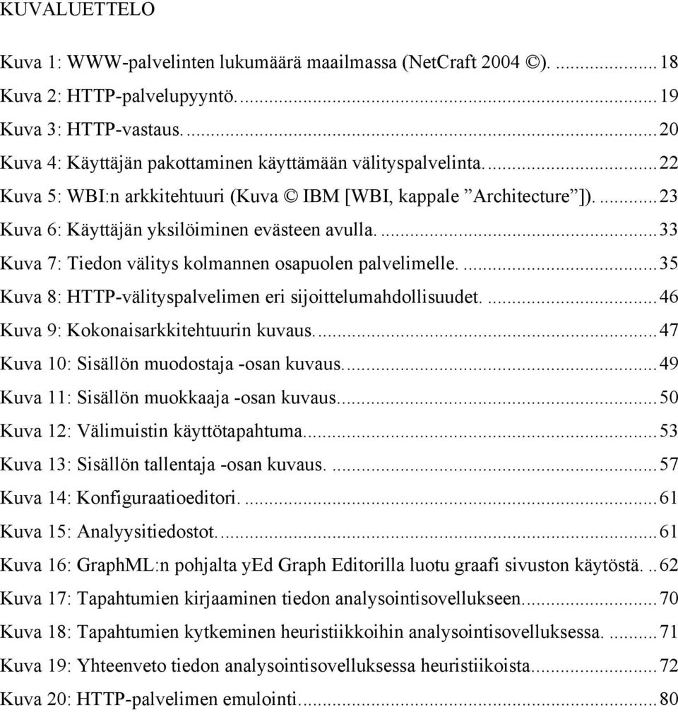...35 Kuva 8: HTTP-välityspalvelimen eri sijoittelumahdollisuudet....46 Kuva 9: Kokonaisarkkitehtuurin kuvaus...47 Kuva 10: Sisällön muodostaja -osan kuvaus.