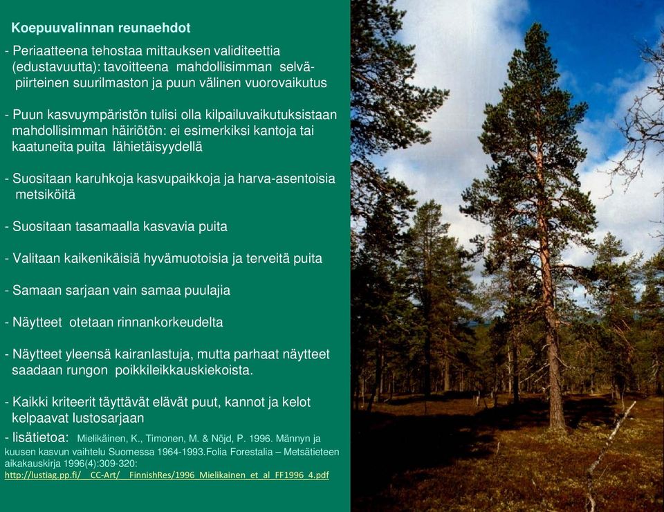 Suositaan tasamaalla kasvavia puita - Valitaan kaikenikäisiä hyvämuotoisia ja terveitä puita - Samaan sarjaan vain samaa puulajia - Näytteet otetaan rinnankorkeudelta - Näytteet yleensä