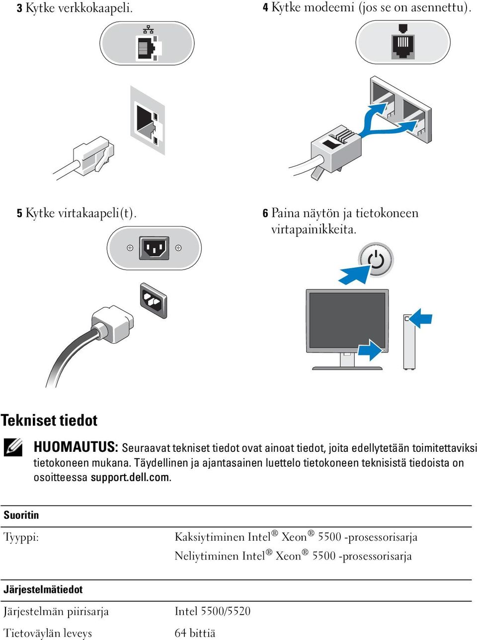 Täydellinen ja ajantasainen luettelo tietokoneen teknisistä tiedoista on osoitteessa support.dell.com.