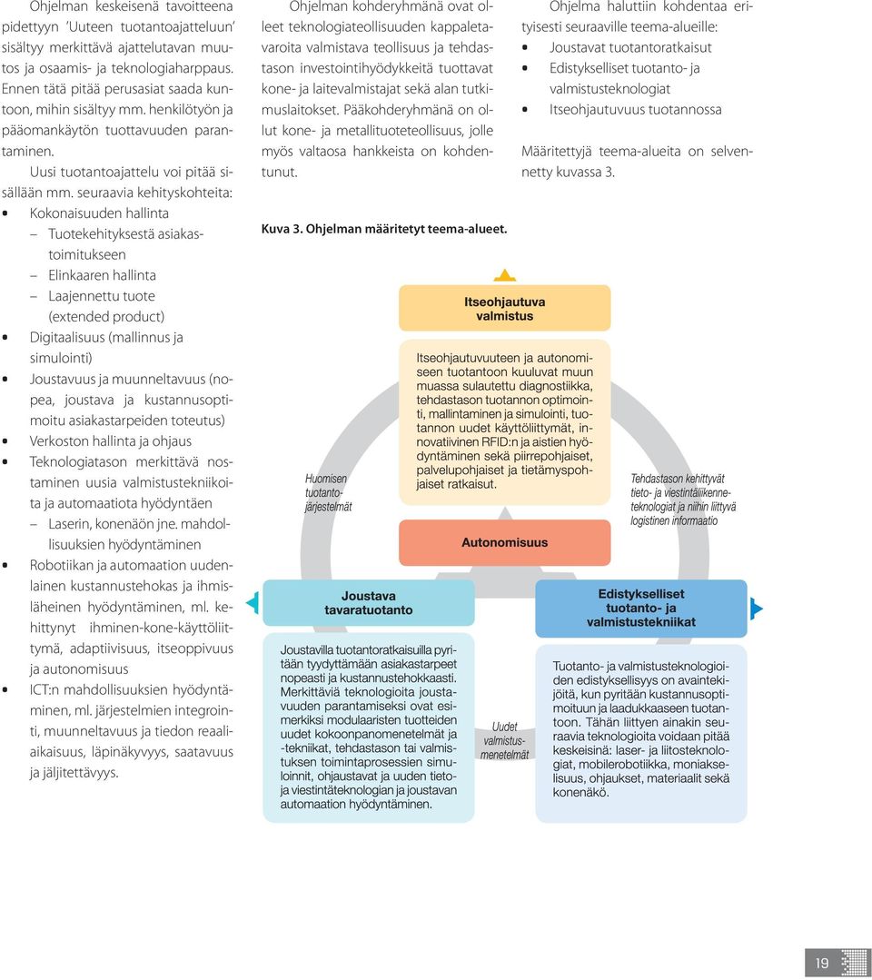 seuraavia kehityskohteita: Kokonaisuuden hallinta Tuotekehityksestä asiakastoimitukseen Elinkaaren hallinta Laajennettu tuote (extended product) Digitaalisuus (mallinnus ja simulointi) Joustavuus ja