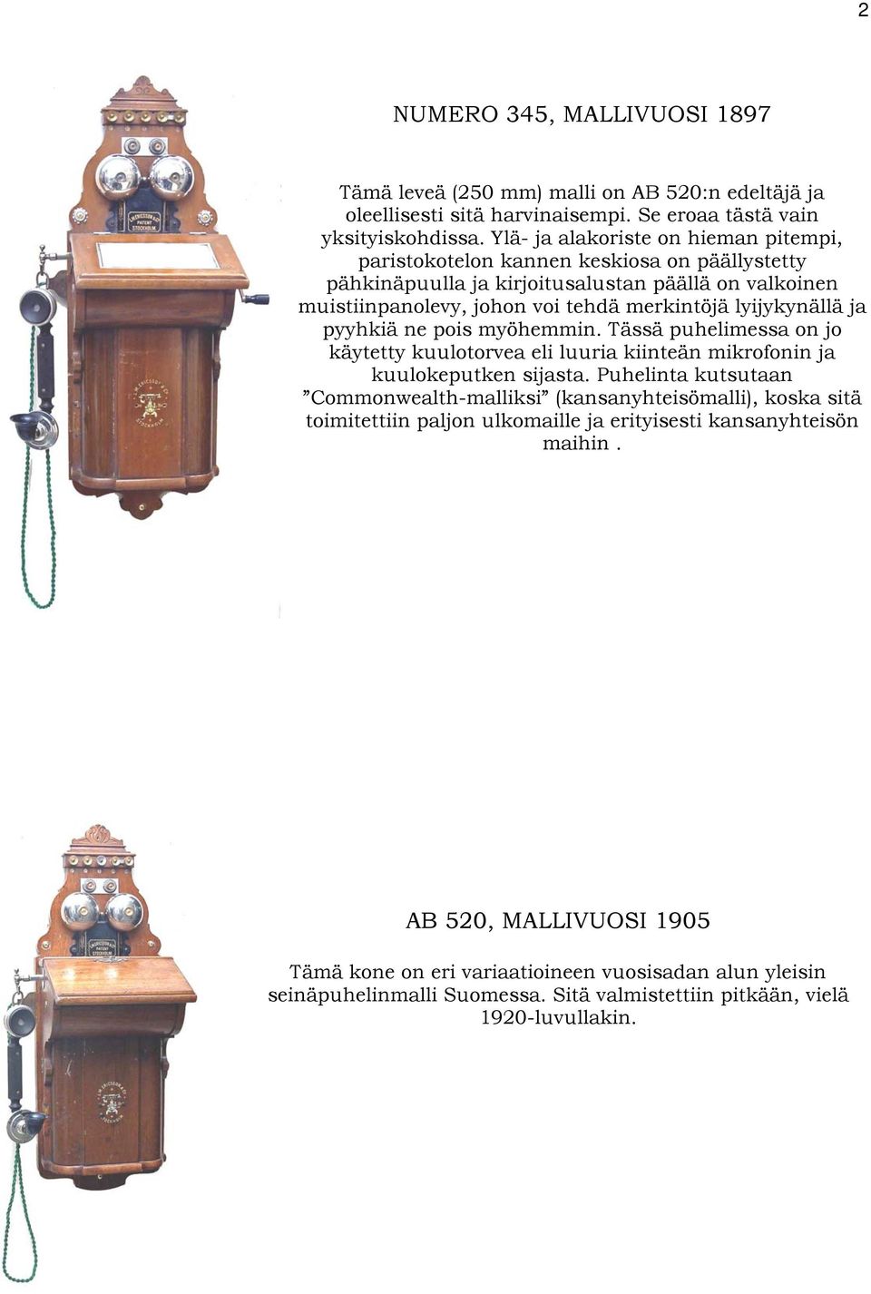 lyijykynällä ja pyyhkiä ne pois myöhemmin. Tässä puhelimessa on jo käytetty kuulotorvea eli luuria kiinteän mikrofonin ja kuulokeputken sijasta.