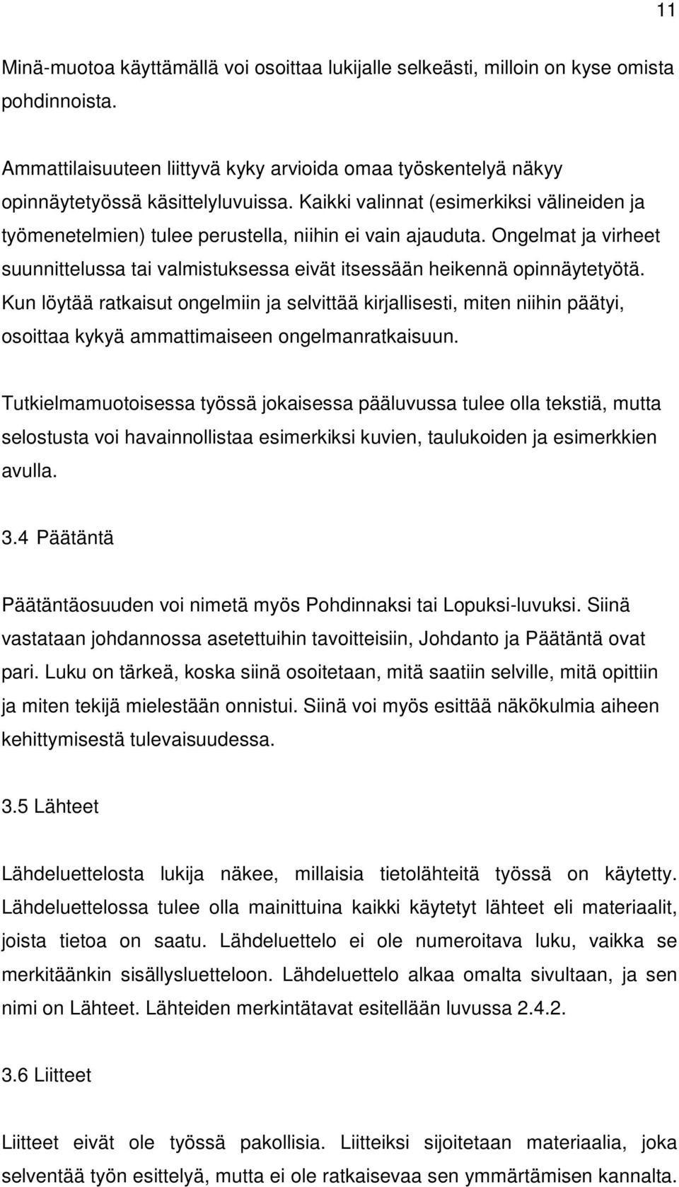 Kun löytää ratkaisut ongelmiin ja selvittää kirjallisesti, miten niihin päätyi, osoittaa kykyä ammattimaiseen ongelmanratkaisuun.