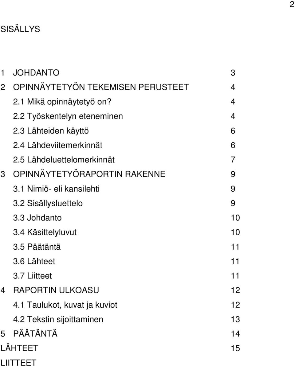 1 Nimiö- eli kansilehti 9 3.2 Sisällysluettelo 9 3.3 Johdanto 10 3.4 Käsittelyluvut 10 3.5 Päätäntä 11 3.6 Lähteet 11 3.