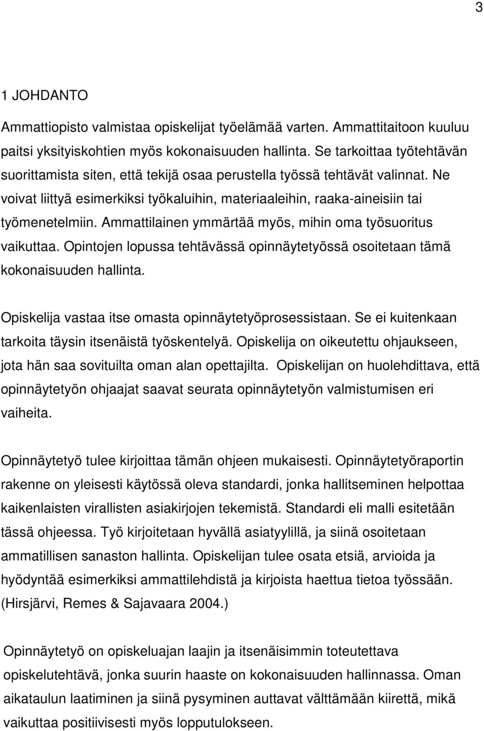 Ammattilainen ymmärtää myös, mihin oma työsuoritus vaikuttaa. Opintojen lopussa tehtävässä opinnäytetyössä osoitetaan tämä kokonaisuuden hallinta.