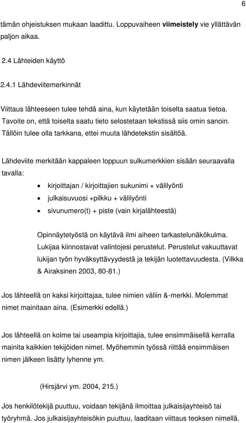 Lähdeviite merkitään kappaleen loppuun sulkumerkkien sisään seuraavalla tavalla: kirjoittajan / kirjoittajien sukunimi + välilyönti julkaisuvuosi +pilkku + välilyönti sivunumero(t) + piste (vain