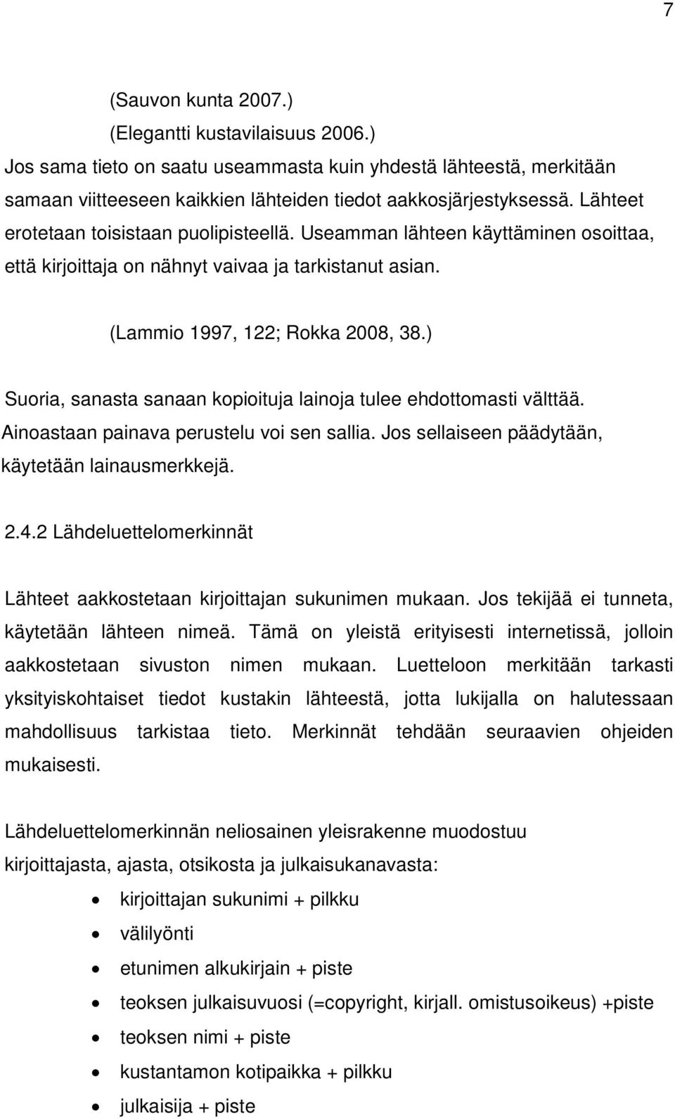 ) Suoria, sanasta sanaan kopioituja lainoja tulee ehdottomasti välttää. Ainoastaan painava perustelu voi sen sallia. Jos sellaiseen päädytään, käytetään lainausmerkkejä. 2.4.