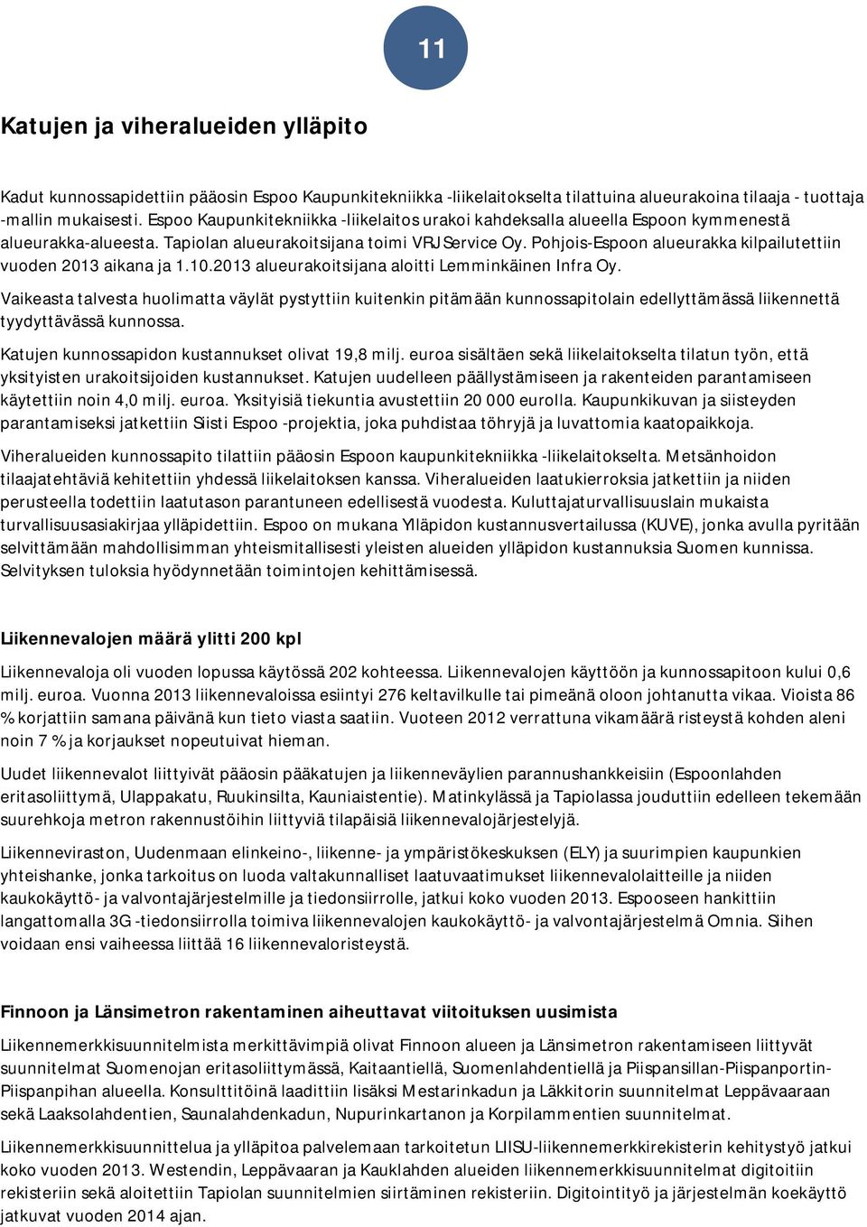 Pohjois-Espoon alueurakka kilpailutettiin vuoden 2013 aikana ja 1.10.2013 alueurakoitsijana aloitti Lemminkäinen Infra Oy.
