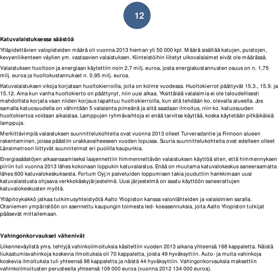 euroa ja huoltokustannukset n. 0,95 milj. euroa. Katuvalaistuksen vikoja korjataan huoltokierroilla, joita on kolme vuodessa. Huoltokierrot päättyvät 15.3., 15.9. ja 15.12.