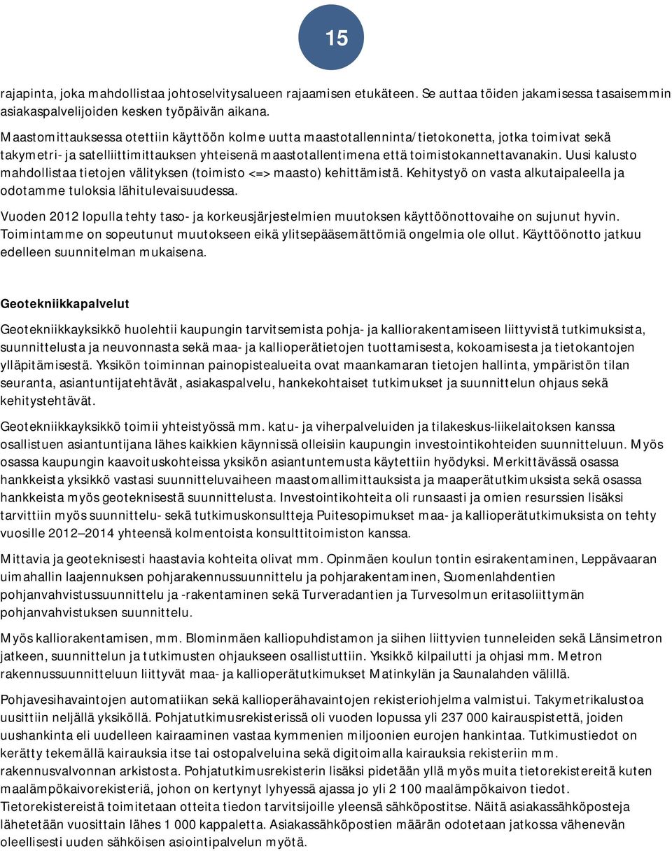 Uusi kalusto mahdollistaa tietojen välityksen (toimisto <=> maasto) kehittämistä. Kehitystyö on vasta alkutaipaleella ja odotamme tuloksia lähitulevaisuudessa.