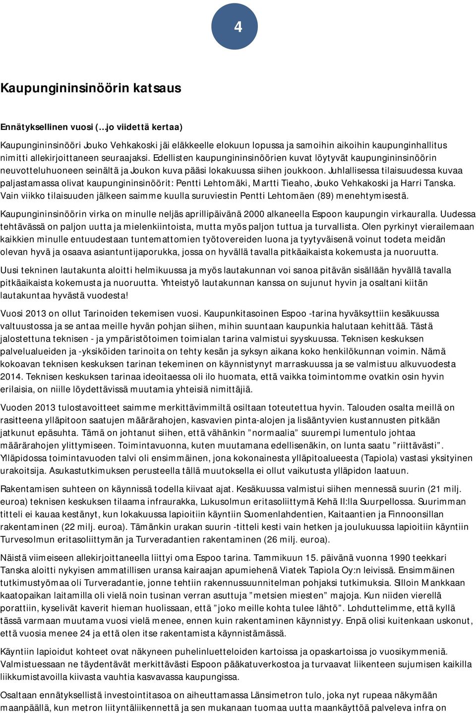 Juhlallisessa tilaisuudessa kuvaa paljastamassa olivat kaupungininsinöörit: Pentti Lehtomäki, Martti Tieaho, Jouko Vehkakoski ja Harri Tanska.