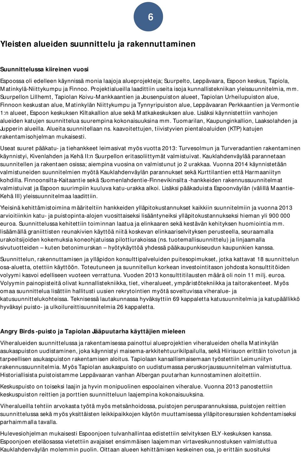 Suurpellon Lillhemt, Tapiolan Koivu-Mankkaantien ja Jousenpuiston alueet, Tapiolan Urheilupuiston alue, Finnoon keskustan alue, Matinkylän Niittykumpu ja Tynnyripuiston alue, Leppävaaran Perkkaantien