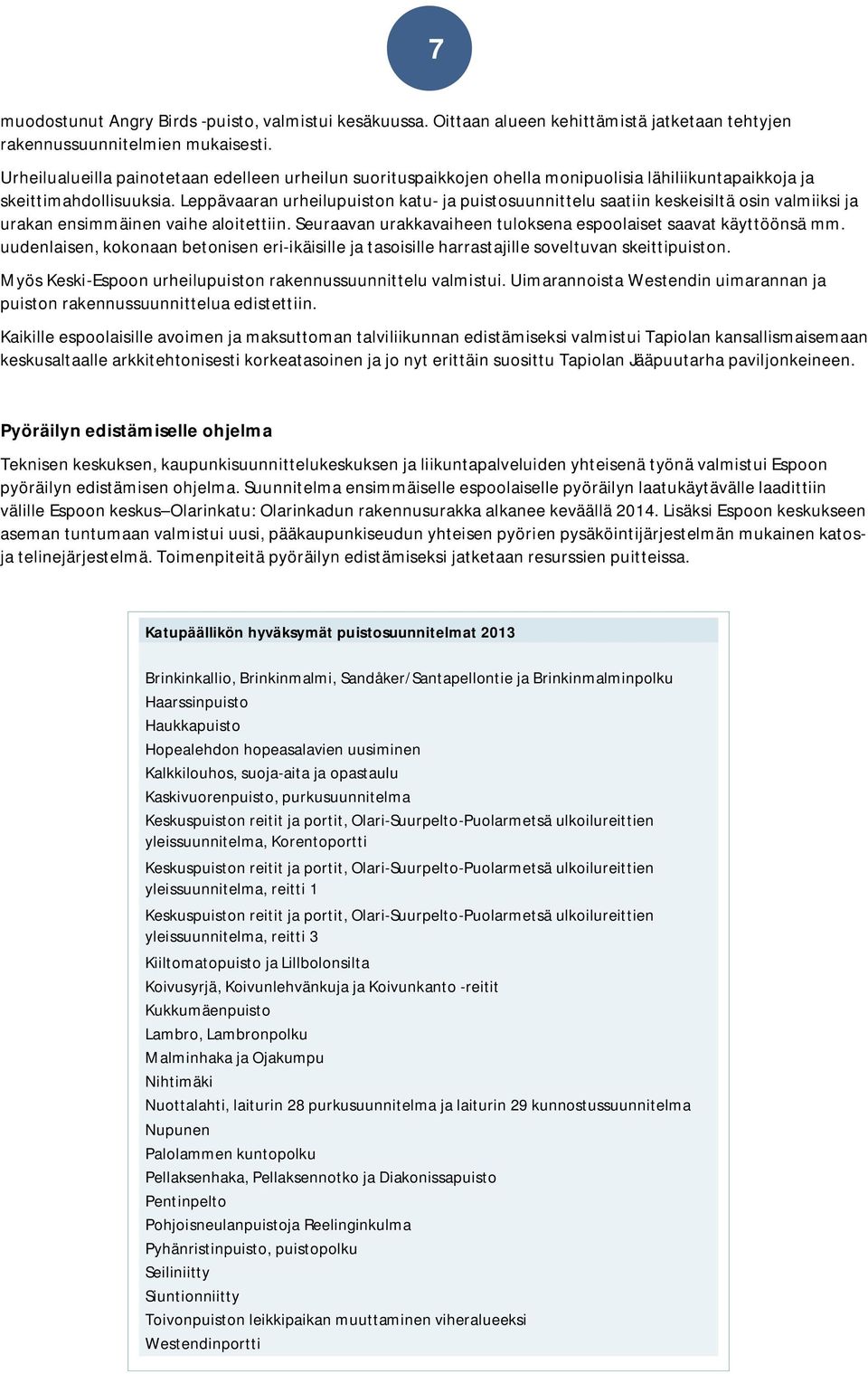 Leppävaaran urheilupuiston katu- ja puistosuunnittelu saatiin keskeisiltä osin valmiiksi ja urakan ensimmäinen vaihe aloitettiin. Seuraavan urakkavaiheen tuloksena espoolaiset saavat käyttöönsä mm.