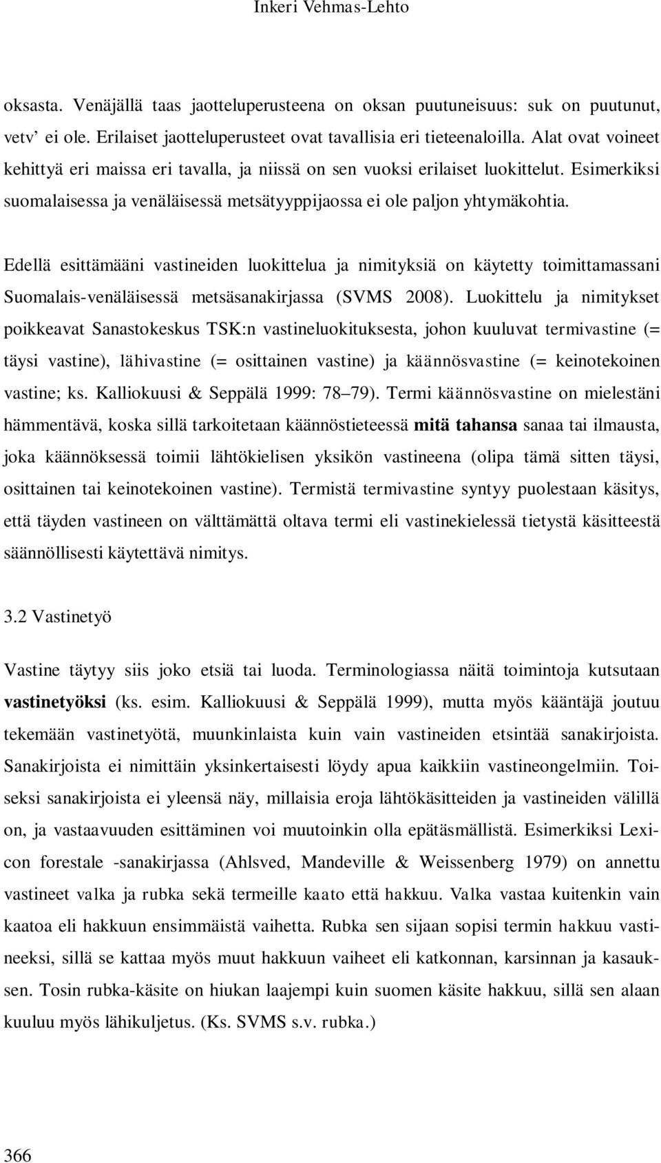 Edellä esittämääni vastineiden luokittelua ja nimityksiä on käytetty toimittamassani Suomalais-venäläisessä metsäsanakirjassa (SVMS 2008).