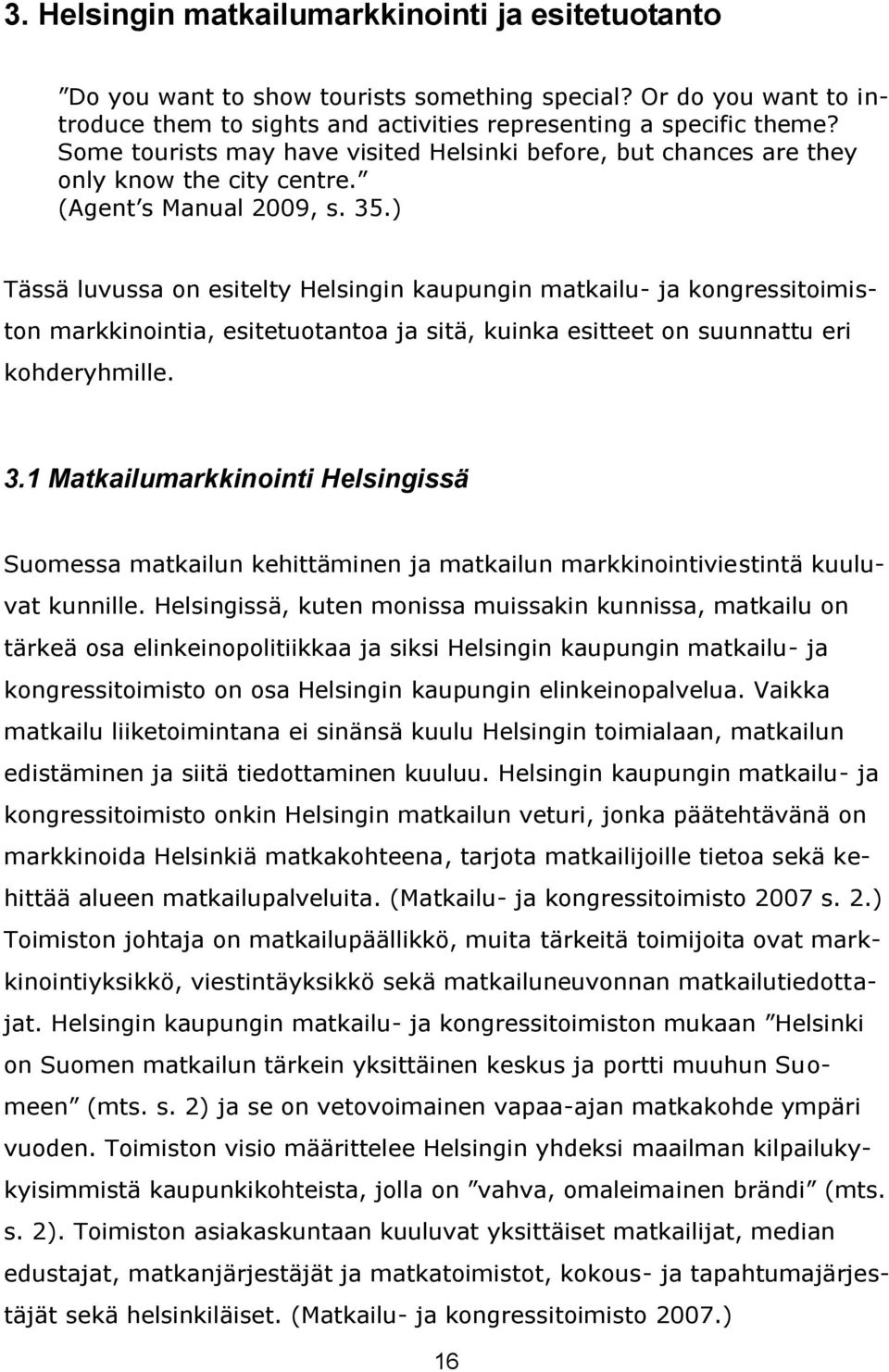 ) Tässä luvussa on esitelty Helsingin kaupungin matkailu- ja kongressitoimiston markkinointia, esitetuotantoa ja sitä, kuinka esitteet on suunnattu eri kohderyhmille. 3.