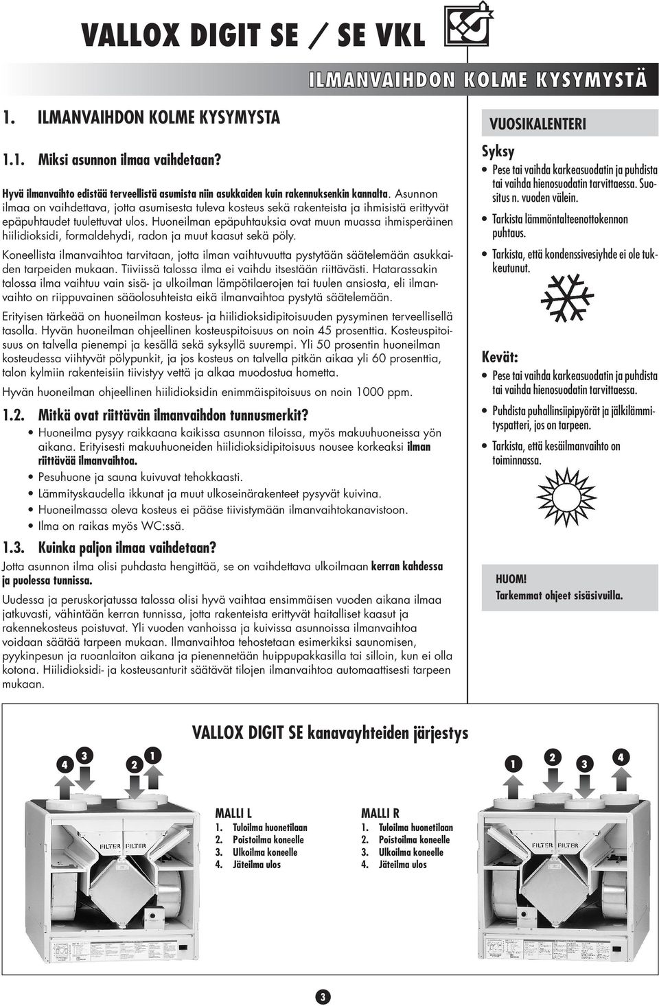 Huoneilman epäpuhtauksia ovat muun muassa ihmisperäinen hiilidioksidi, formaldehydi, radon ja muut kaasut sekä pöly.