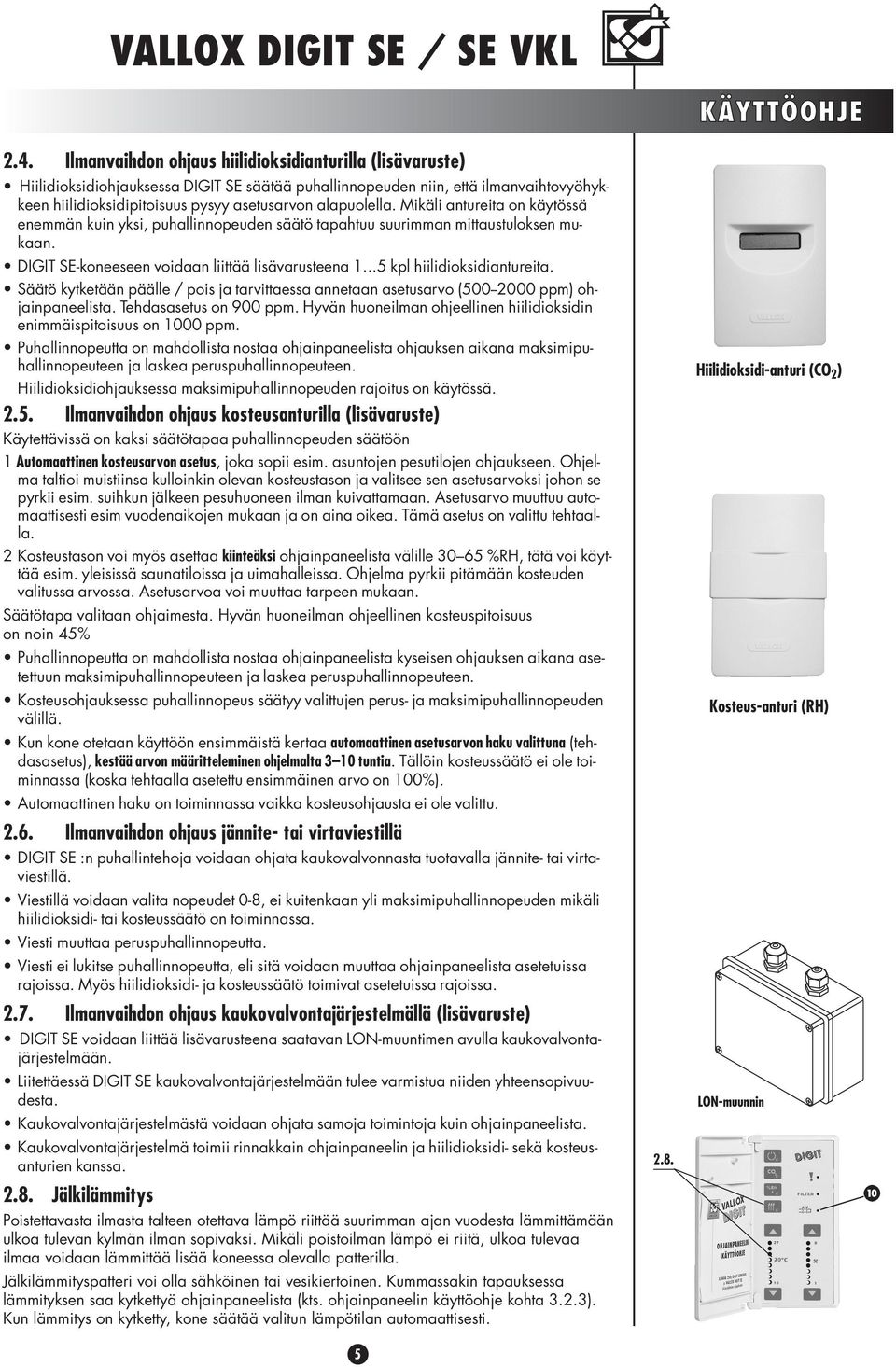 Mikäli antureita on käytössä enemmän kuin yksi, puhallinnopeuden säätö tapahtuu suurimman mittaustuloksen mukaan. DIGIT S-koneeseen voidaan liittää lisävarusteena...5 kpl hiilidioksidiantureita.