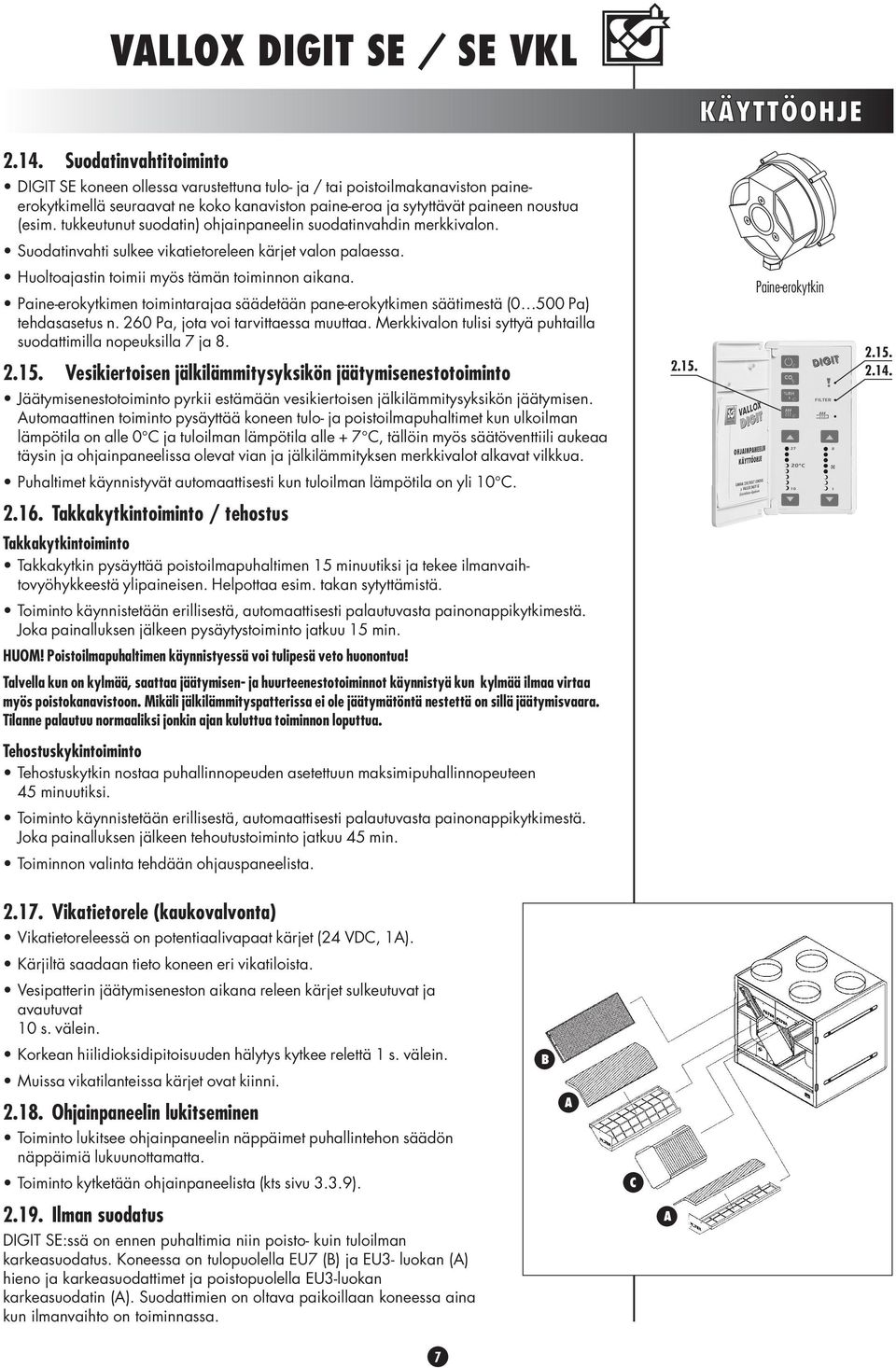 tukkeutunut suodatin) ohjainpaneelin suodatinvahdin merkkivalon. Suodatinvahti sulkee vikatietoreleen kärjet valon palaessa. Huoltoajastin toimii myös tämän toiminnon aikana.