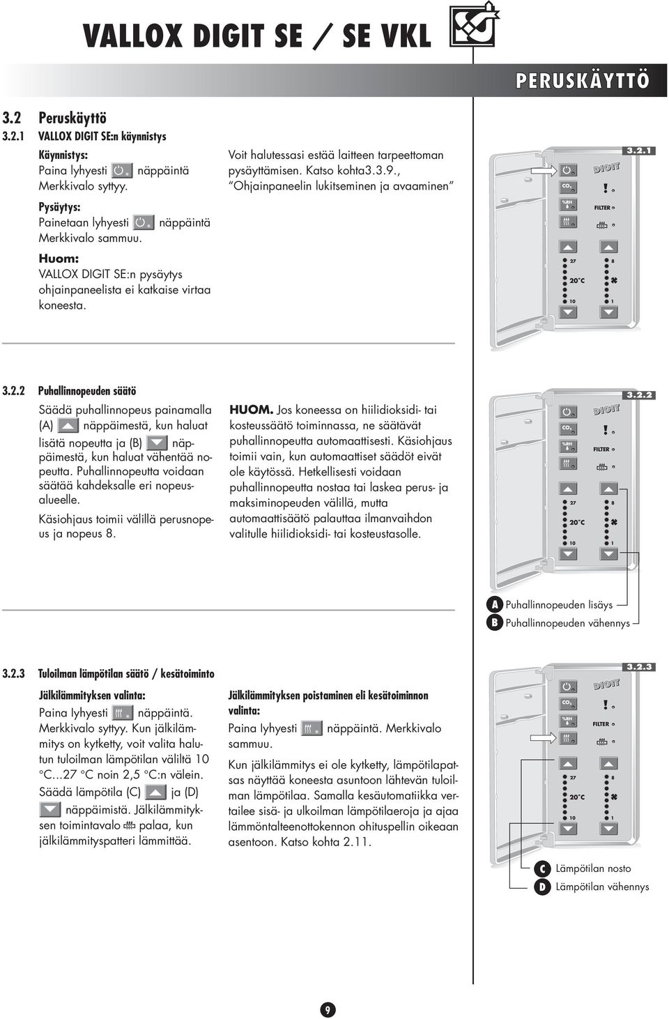 3.2.2 Puhallinnopeuden säätö Säädä puhallinnopeus painamalla () näppäimestä, kun haluat lisätä nopeutta ja () näppäimestä, kun haluat vähentää nopeutta.