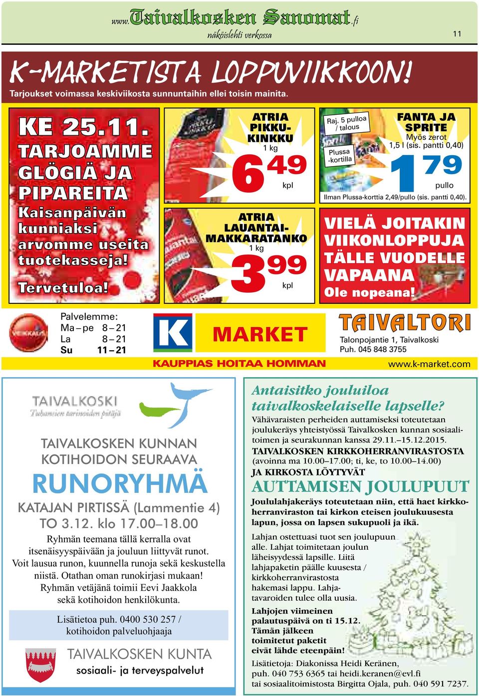 5 pulloa / talous Plussa -kortilla FANTA JA SPRITE Myös zerot 1,5 l (sis. pantti 0,40) 1 79 pullo Ilman Plussa-korttia 2,49/pullo (sis. pantti 0,40). VIELÄ JOITAKIN VIIKONLOPPUJA TÄLLE VUODELLE VAPAANA Ole nopeana!