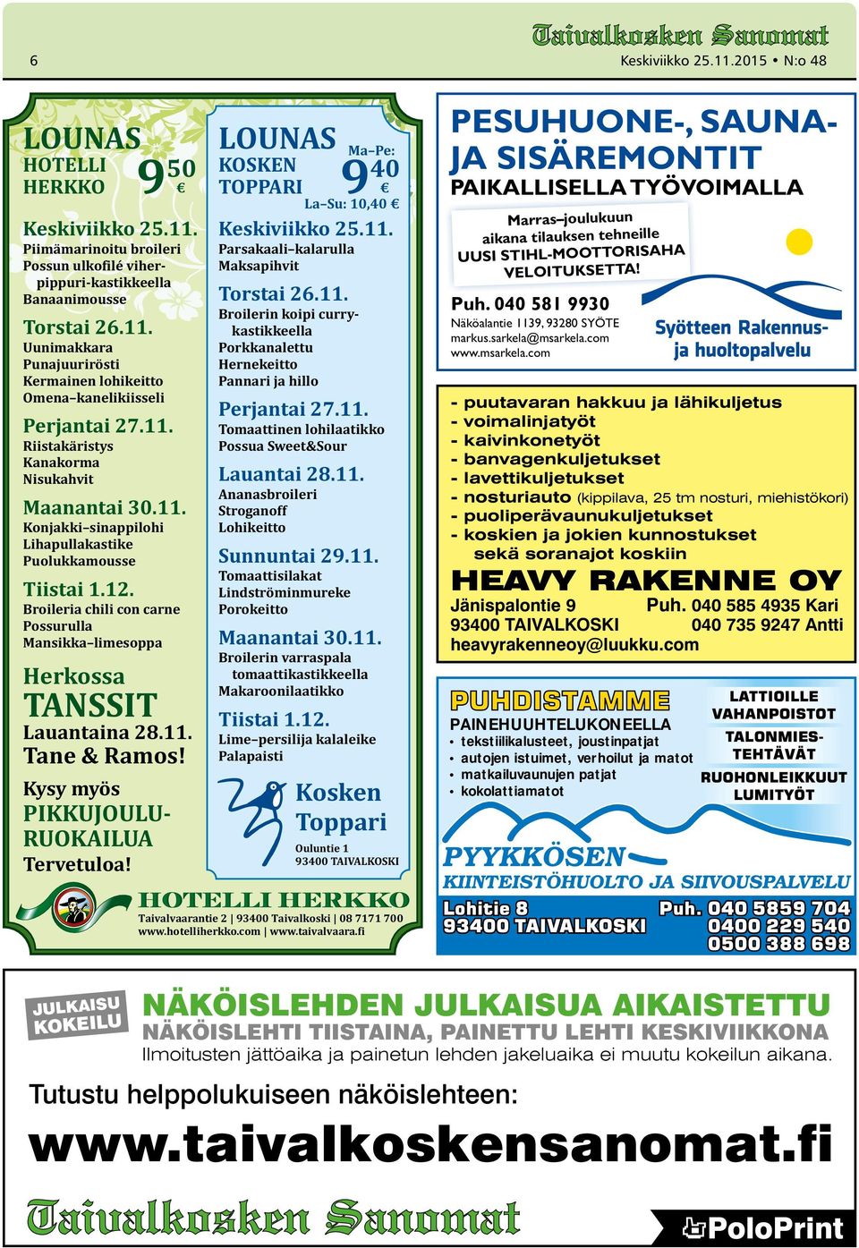 Broileria chili con carne Possurulla Mansikka limesoppa Herkossa TANSSIT Lauantaina 28.11. Tane & Ramos! Kysy myös PIKKUJOULU- RUOKAILUA LOUNAS KOSKEN 9 TOPPARI 9 50 40 La Su: 10,40 Keskiviikko 25.11. Parsakaali kalarulla Maksapihvit Torstai 26.