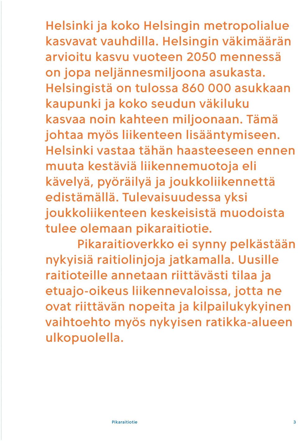 Helsinki vastaa tähän haasteeseen ennen muuta kestäviä liikennemuotoja eli kävelyä, pyöräilyä ja joukkoliikennettä edistämällä.