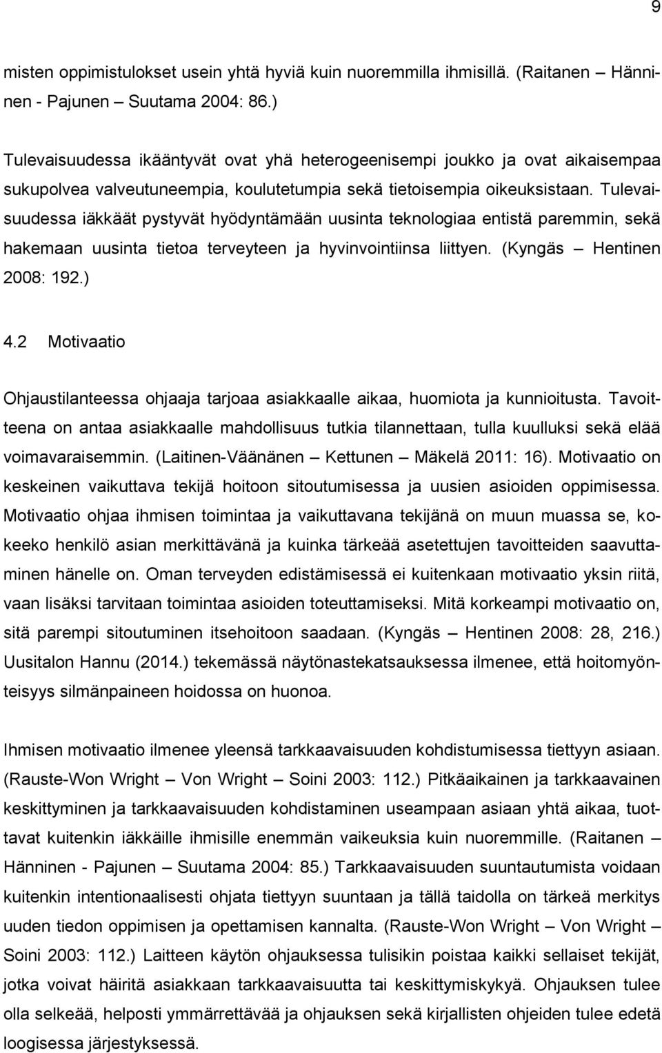 Tulevaisuudessa iäkkäät pystyvät hyödyntämään uusinta teknologiaa entistä paremmin, sekä hakemaan uusinta tietoa terveyteen ja hyvinvointiinsa liittyen. (Kyngäs Hentinen 2008: 192.) 4.