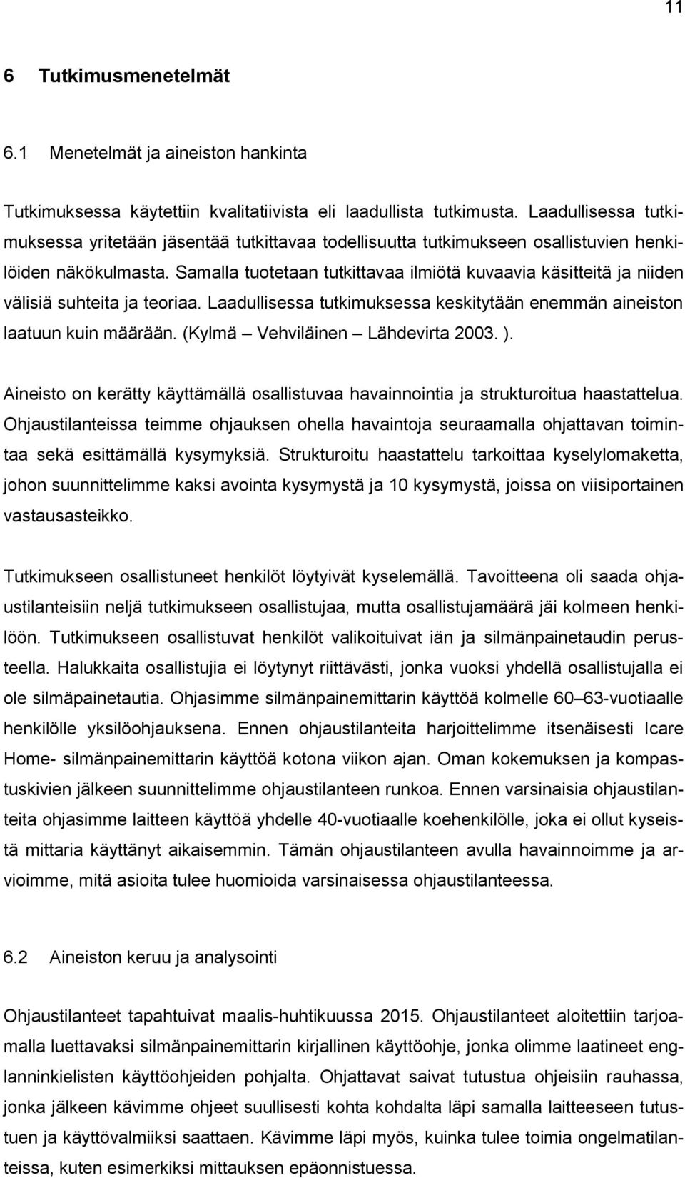 Samalla tuotetaan tutkittavaa ilmiötä kuvaavia käsitteitä ja niiden välisiä suhteita ja teoriaa. Laadullisessa tutkimuksessa keskitytään enemmän aineiston laatuun kuin määrään.