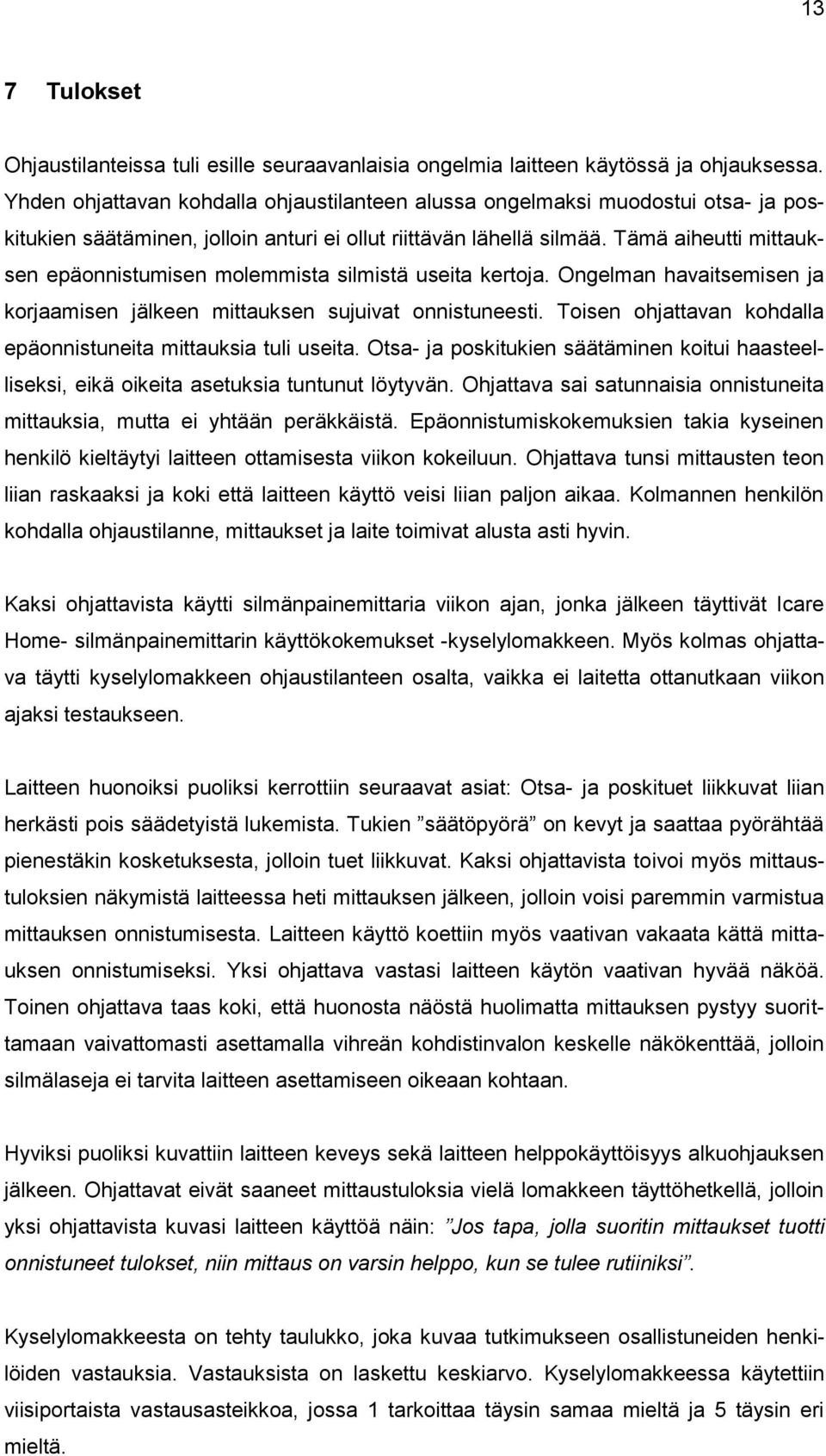 Tämä aiheutti mittauksen epäonnistumisen molemmista silmistä useita kertoja. Ongelman havaitsemisen ja korjaamisen jälkeen mittauksen sujuivat onnistuneesti.