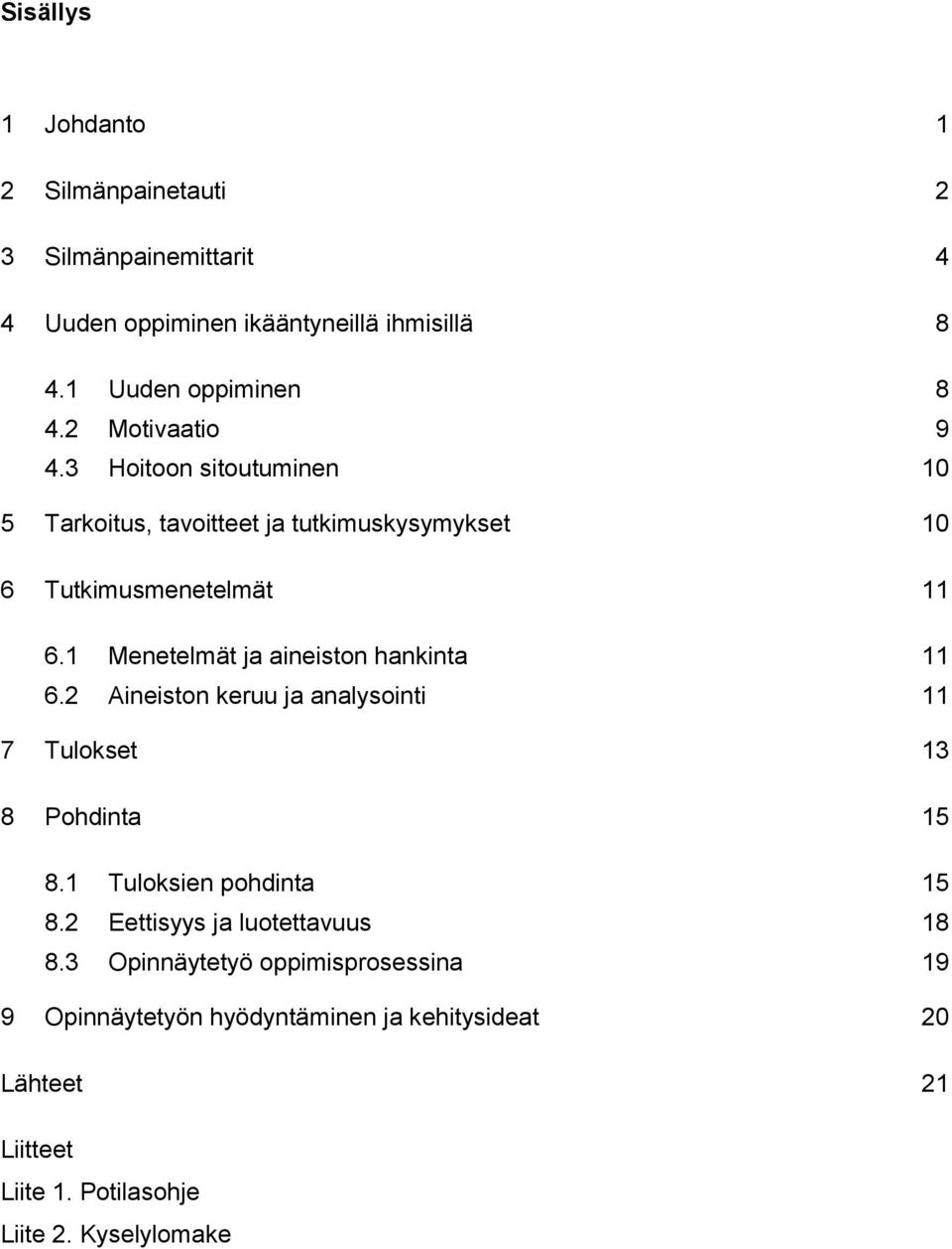 1 Menetelmät ja aineiston hankinta 11 6.2 Aineiston keruu ja analysointi 11 7 Tulokset 13 8 Pohdinta 15 8.1 Tuloksien pohdinta 15 8.