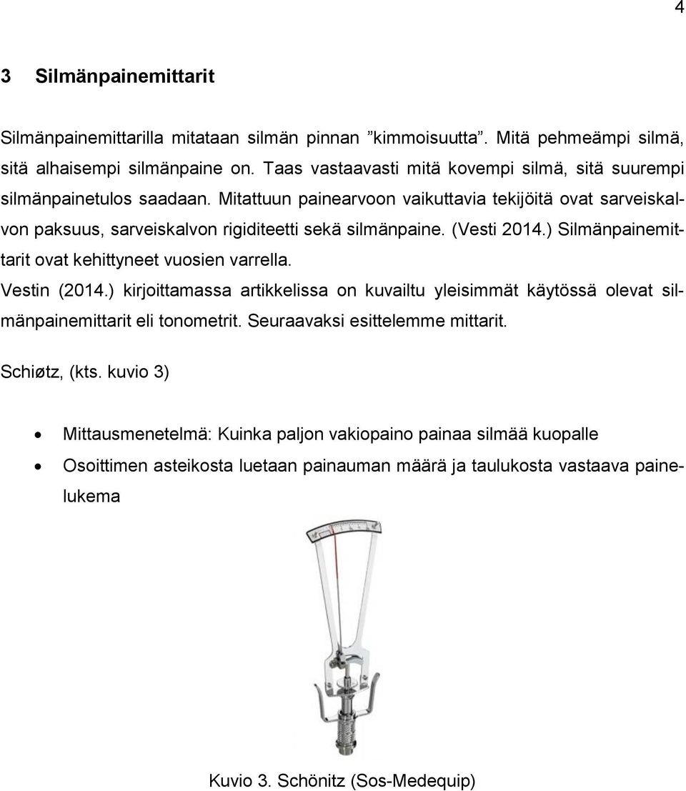 Mitattuun painearvoon vaikuttavia tekijöitä ovat sarveiskalvon paksuus, sarveiskalvon rigiditeetti sekä silmänpaine. (Vesti 2014.) Silmänpainemittarit ovat kehittyneet vuosien varrella.