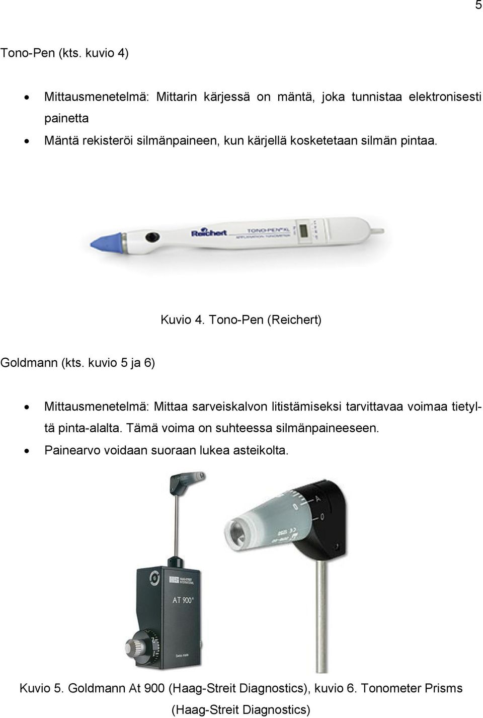 kärjellä kosketetaan silmän pintaa. Kuvio 4. Tono-Pen (Reichert) Goldmann (kts.